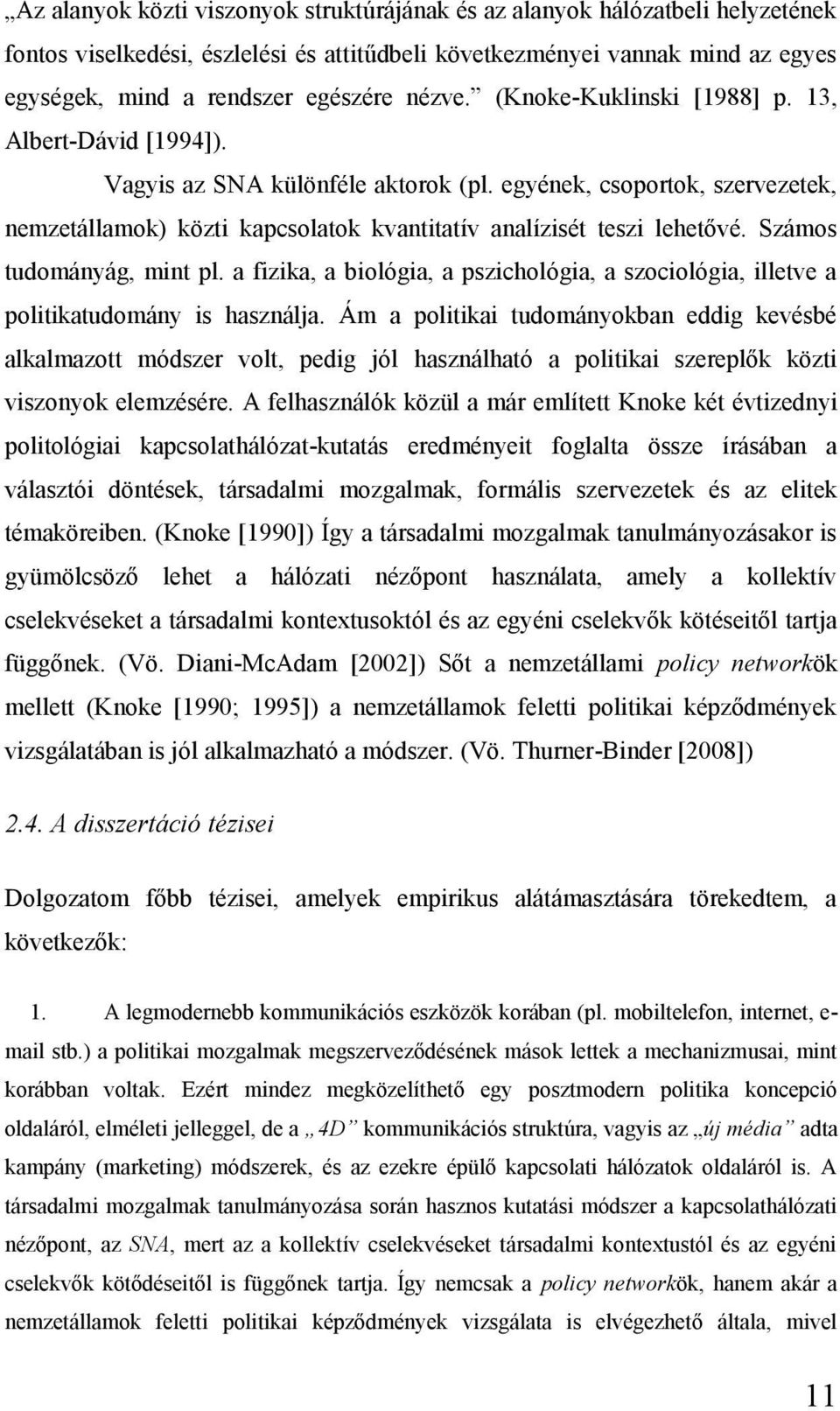 egyének, csoportok, szervezetek, nemzetállamok) közti kapcsolatok kvantitatív analízisét teszi lehetővé. Számos tudományág, mint pl.