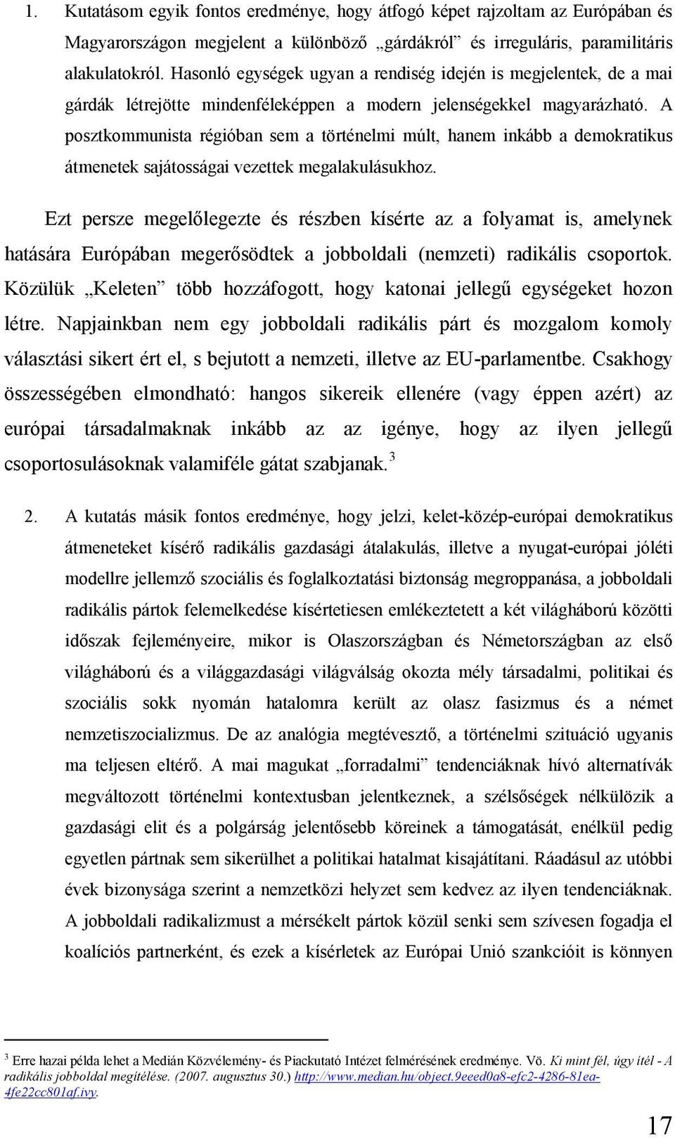 A posztkommunista régióban sem a történelmi múlt, hanem inkább a demokratikus átmenetek sajátosságai vezettek megalakulásukhoz.