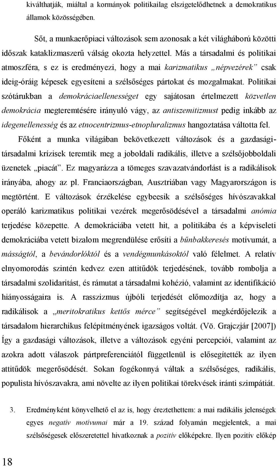 Más a társadalmi és politikai atmoszféra, s ez is eredményezi, hogy a mai karizmatikus népvezérek csak ideig-óráig képesek egyesíteni a szélsőséges pártokat és mozgalmakat.