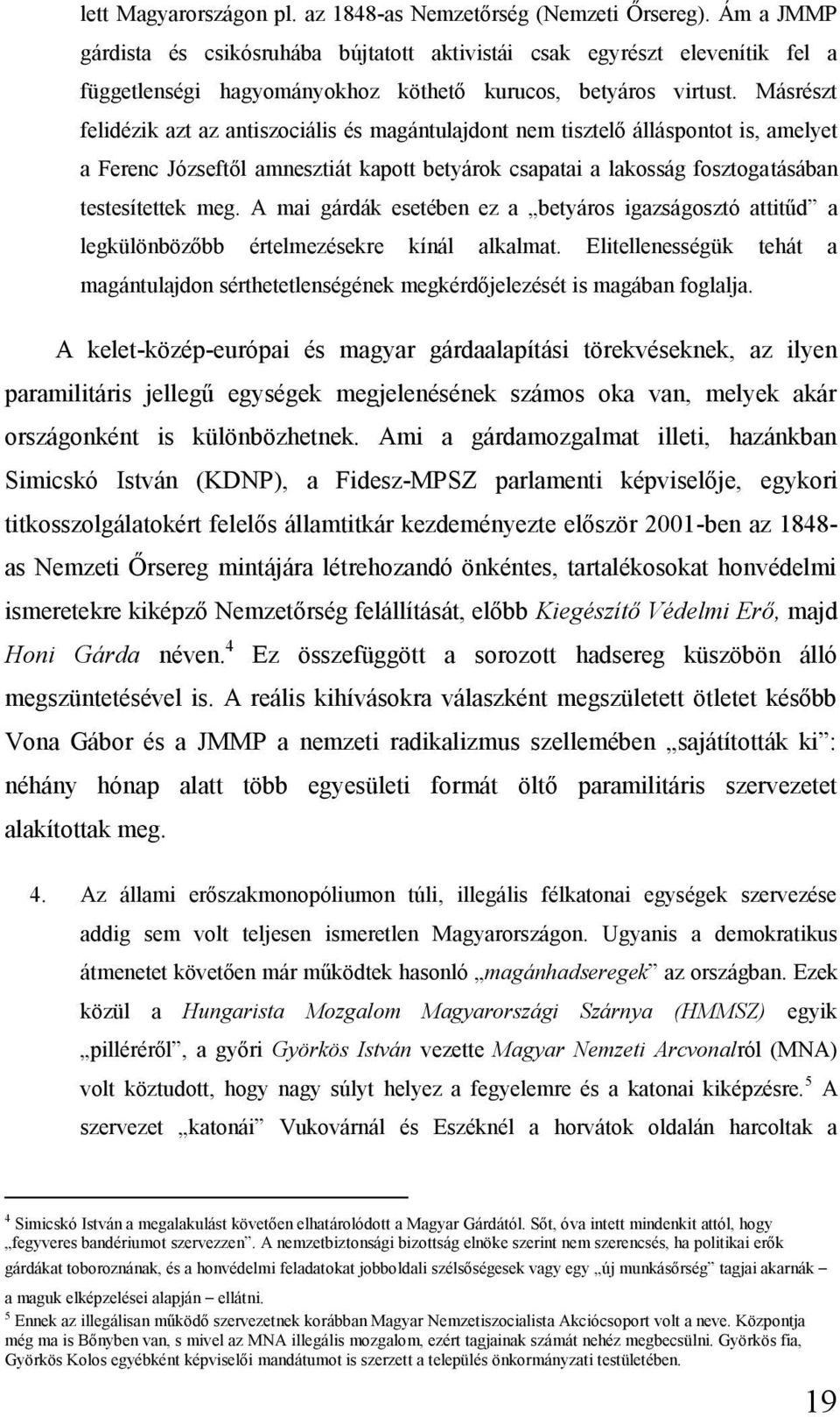 Másrészt felidézik azt az antiszociális és magántulajdont nem tisztelő álláspontot is, amelyet a Ferenc Józseftől amnesztiát kapott betyárok csapatai a lakosság fosztogatásában testesítettek meg.