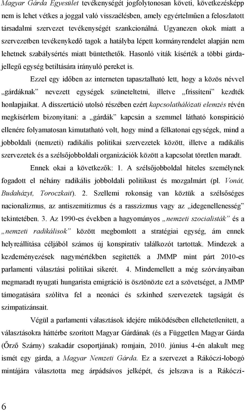 Hasonló viták kísérték a többi gárdajellegű egység betiltására irányuló pereket is.