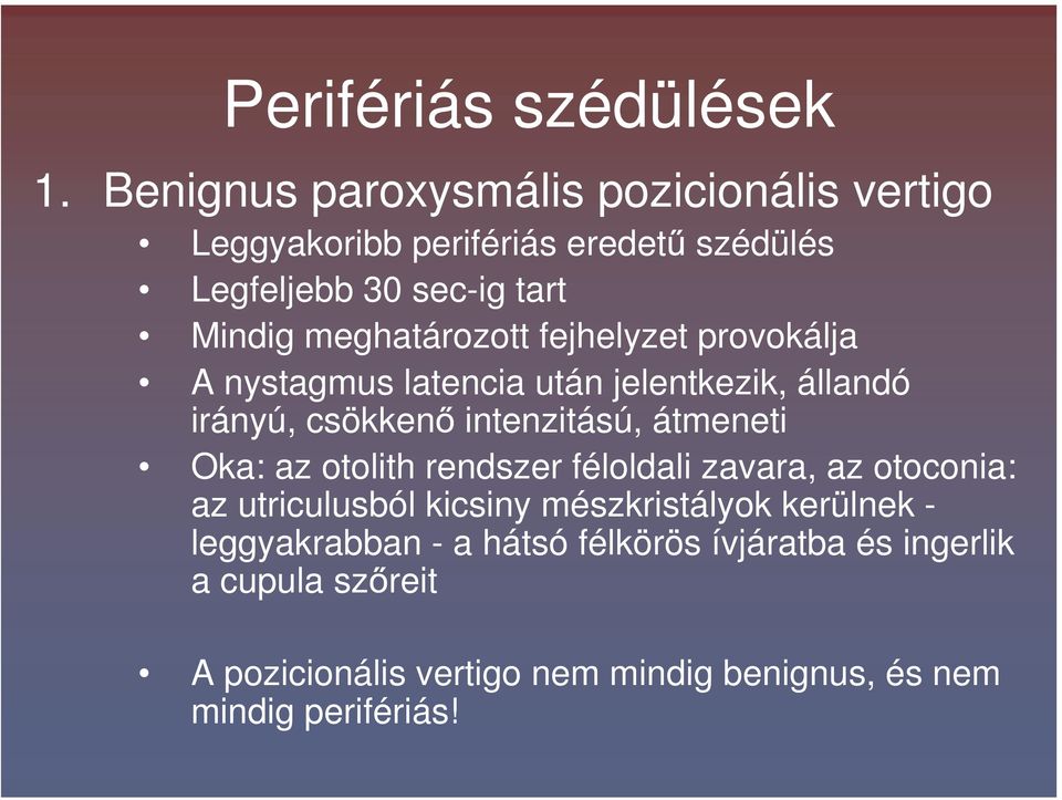 meghatározott fejhelyzet provokálja A nystagmus latencia után jelentkezik, állandó irányú, csökken intenzitású, átmeneti Oka: