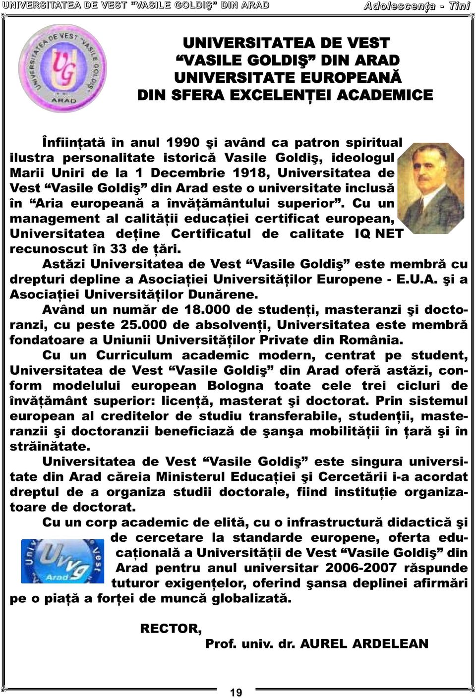 a învăţământului superior. Cu un management al calităţii educaţiei certificat european, Universitatea deţine Certificatul de calitate IQ NET recunoscut în 33 de ţări.