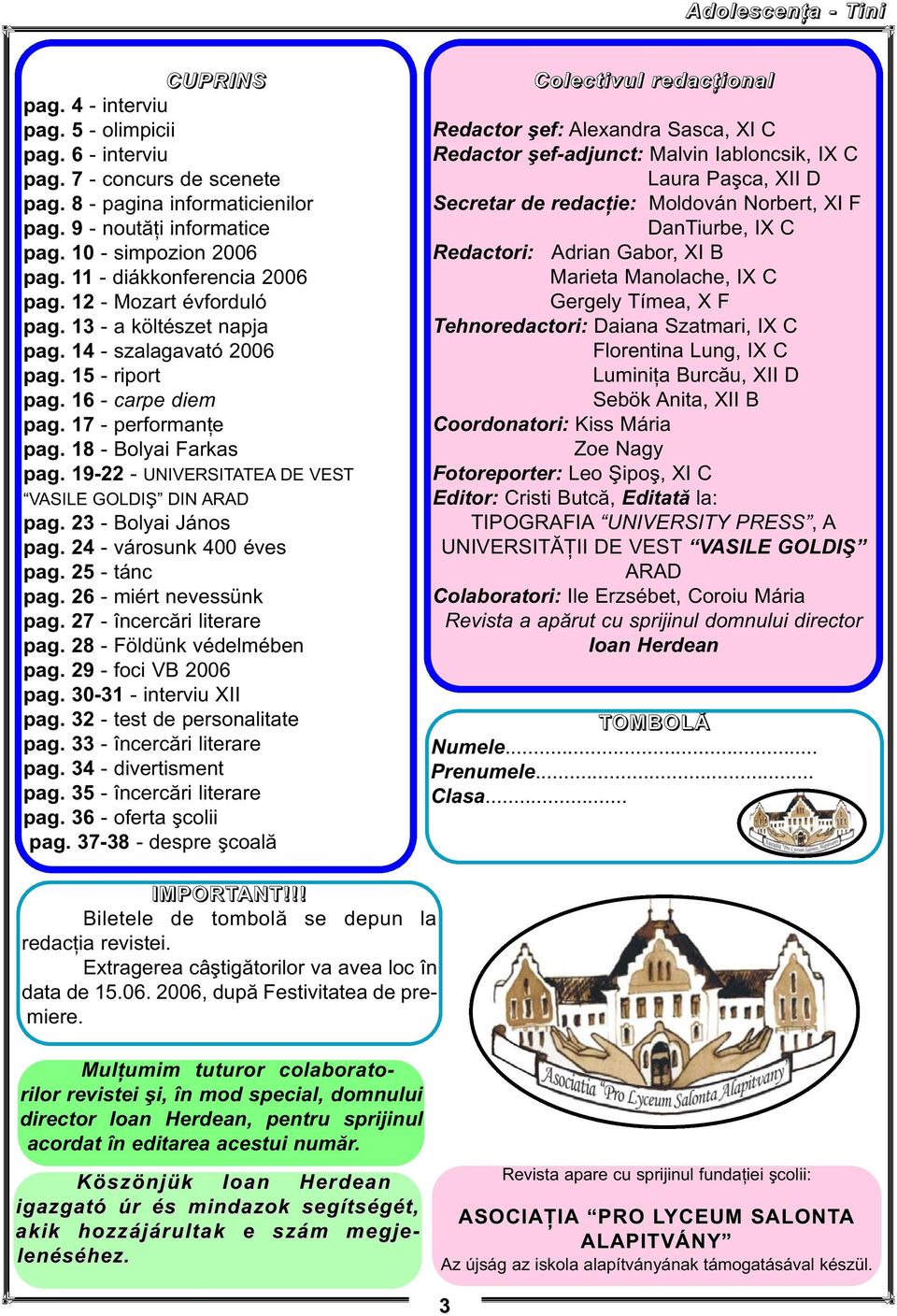 18 - Bolyai Farkas pag. 19-22 - UNIVERSITATEA DE VEST VASILE GOLDIŞ DIN ARAD pag. 23 - Bolyai János pag. 24 - városunk 400 éves pag. 25 - tánc pag. 26 - miért nevessünk pag.