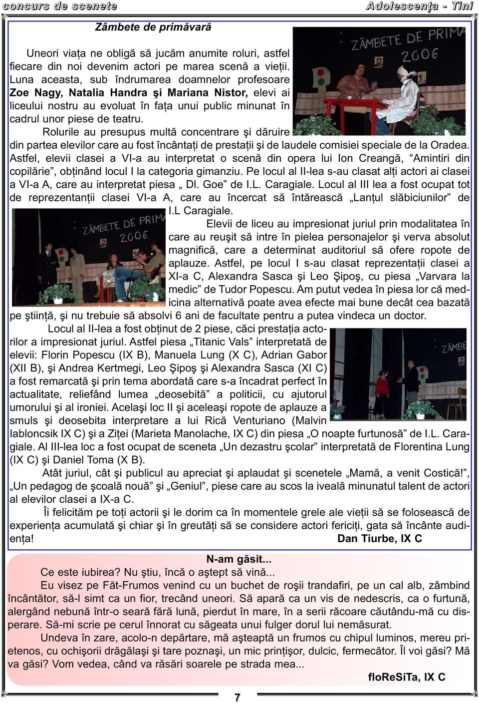 Rolurile au presupus multă concentrare şi dăruire din partea elevilor care au fost încântaţi de prestaţii şi de laudele comisiei speciale de la Oradea.