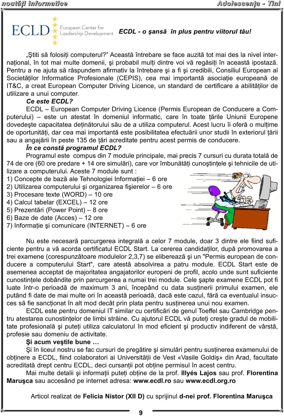 Pentru a ne ajuta să răspundem afirmativ la întrebare şi a fi şi credibili, Consiliul European al Societăţilor Informatice Profesionale (CEPIS), cea mai importantă asociaţie europeană de IT&C, a