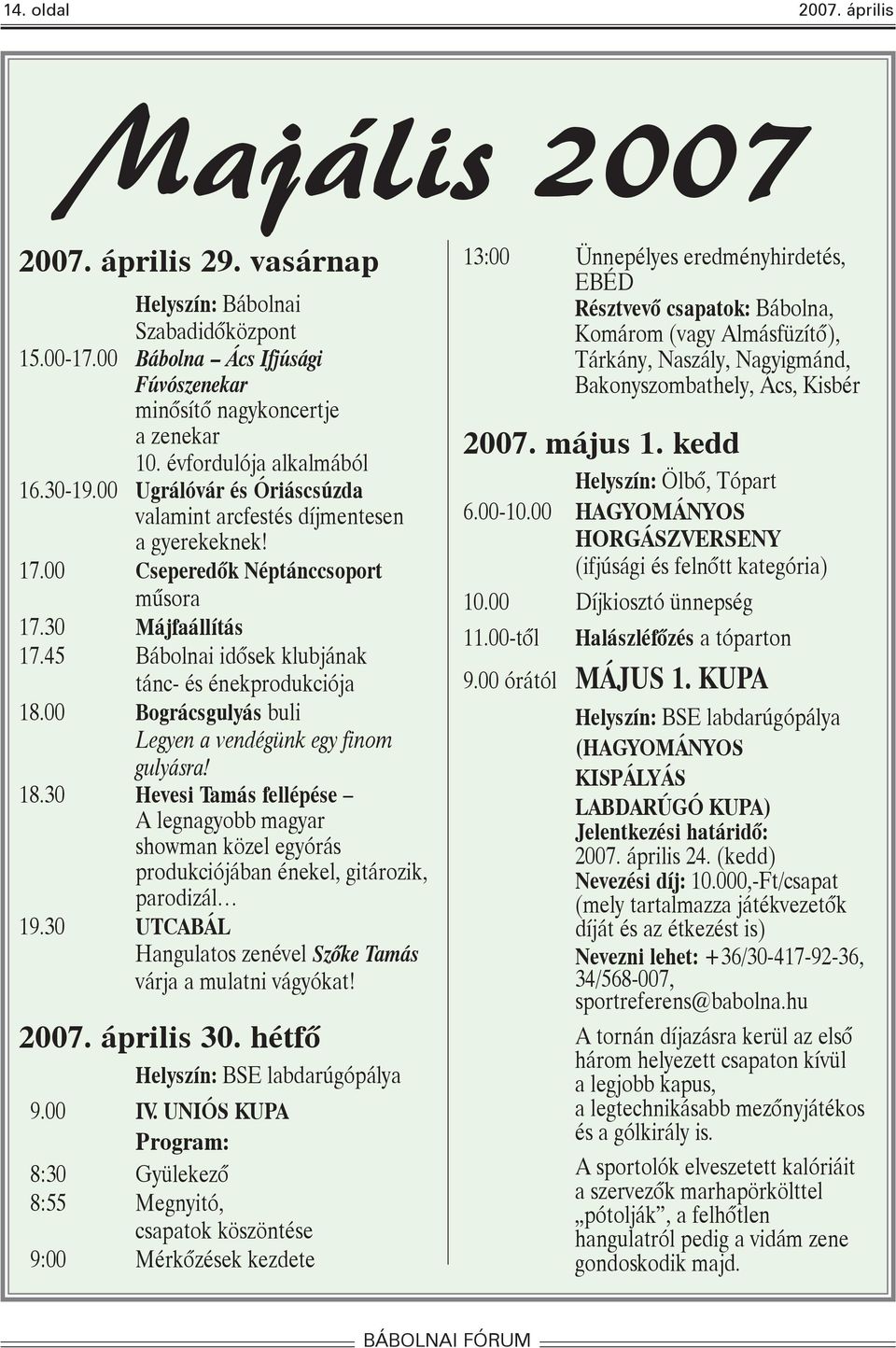 45 Bábolnai idõsek klubjának tánc- és énekprodukciója 18.00 Bográcsgulyás buli Legyen a vendégünk egy finom gulyásra! 18.30 Hevesi Tamás fellépése A legnagyobb magyar showman közel egyórás produkciójában énekel, gitározik, parodizál 19.