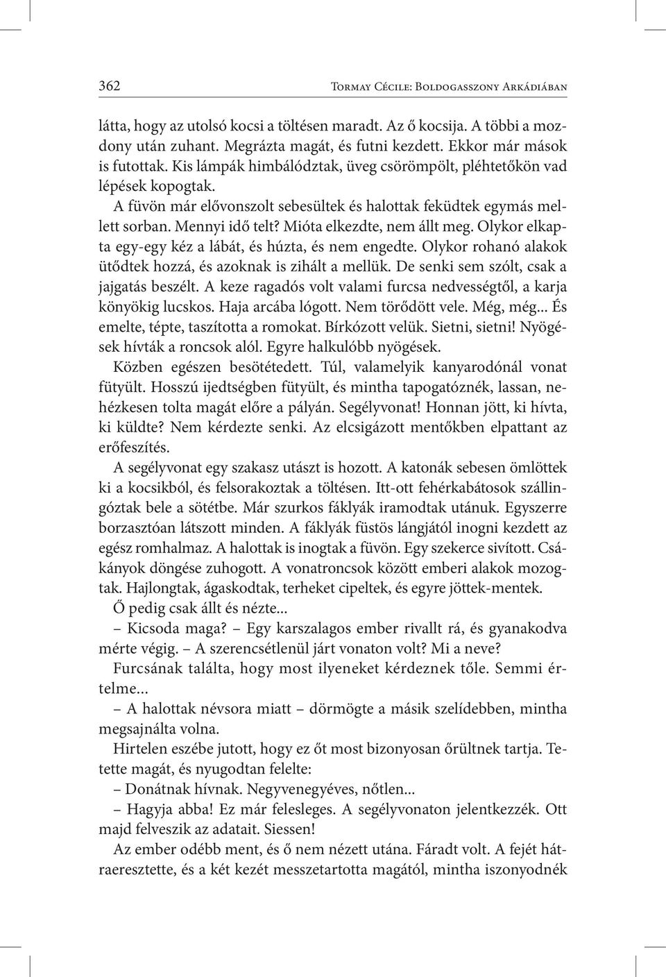 Mióta elkezdte, nem állt meg. Olykor elkapta egy-egy kéz a lábát, és húzta, és nem engedte. Olykor rohanó alakok ütődtek hozzá, és azoknak is zihált a mellük.