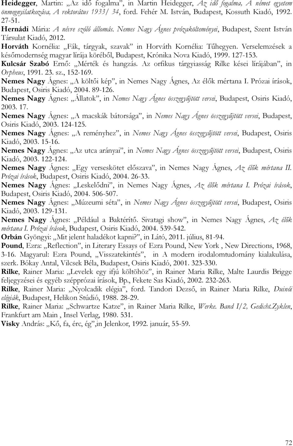 Verselemzések a későmodernség magyar lírája köréből, Budapest, Krónika Nova Kiadó, 1999. 127-153. Kulcsár Szabó Ernő: Mérték és hangzás. Az orfikus tárgyiasság Rilke kései lírájában, in Orpheus, 1991.