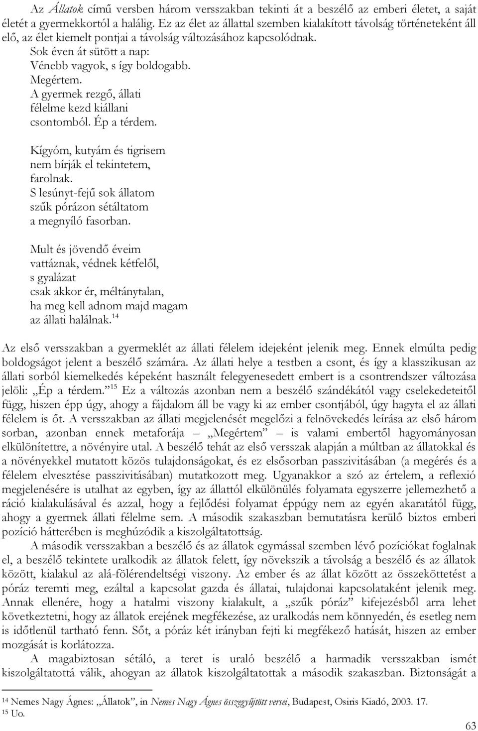 Megértem. A gyermek rezgő, állati félelme kezd kiállani csontomból. Ép a térdem. Kígyóm, kutyám és tigrisem nem bírják el tekintetem, farolnak.