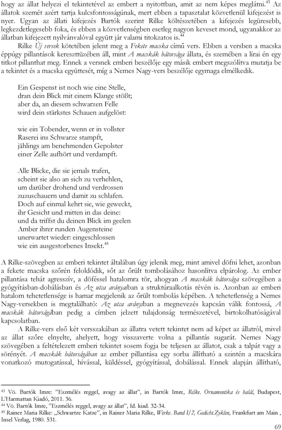 nyilvánvalóval együtt jár valami titokzatos is. 44 Rilke Új versek kötetében jelent meg a Fekete macska című vers.