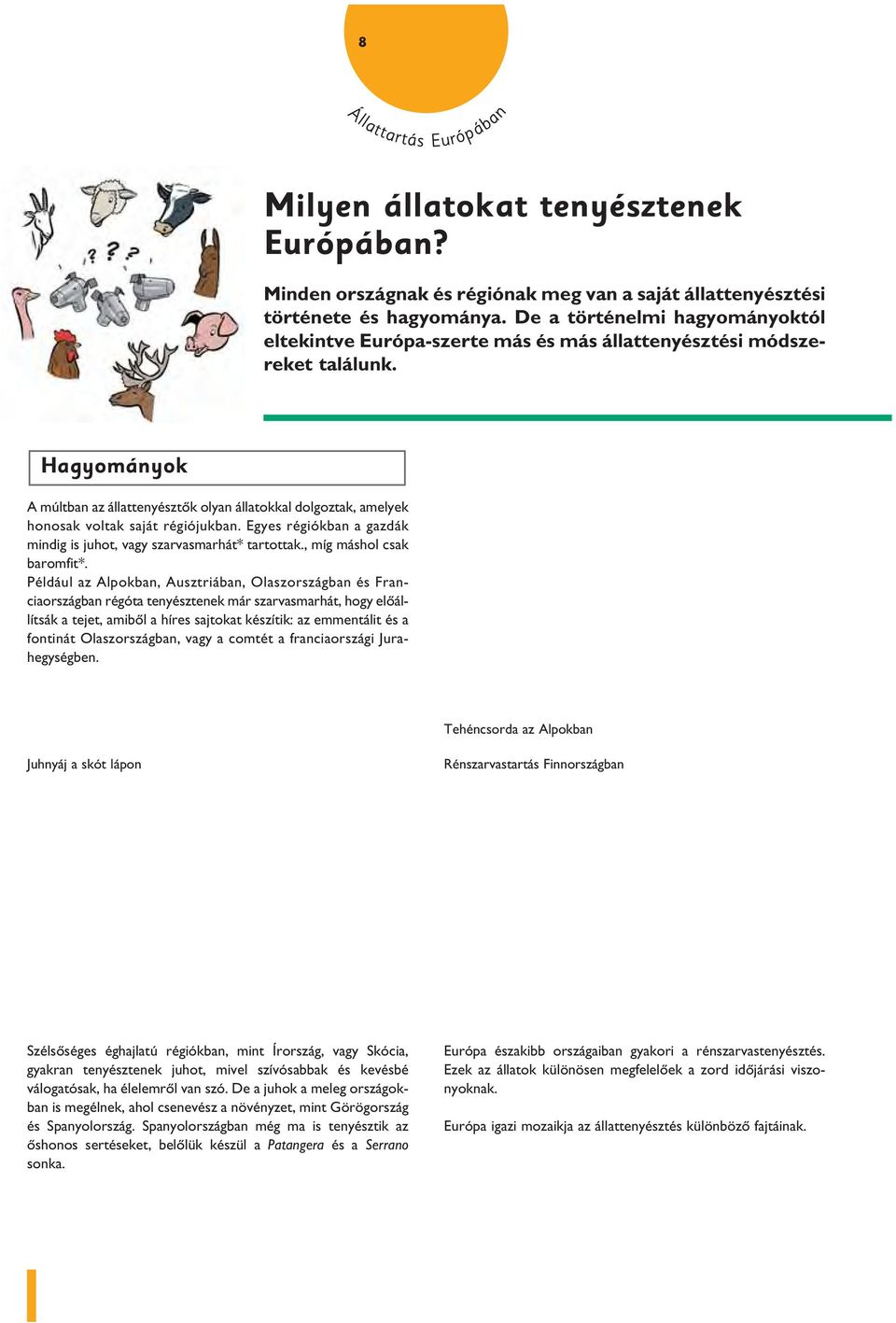 Hagyományok A múltban az állattenyésztôk olyan állatokkal dolgoztak, amelyek honosak voltak saját régiójukban. Egyes régiókban a gazdák mindig is juhot, vagy szarvasmarhát* tartottak.