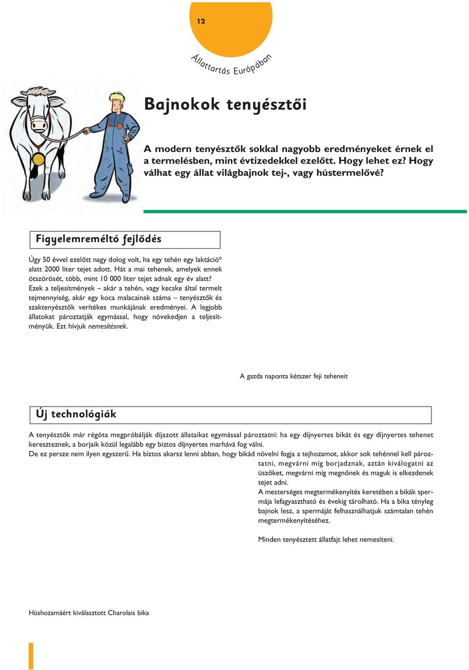 Hát a mai tehenek, amelyek ennek ötszörösét, több, mint 10 000 liter tejet adnak egy év alatt?