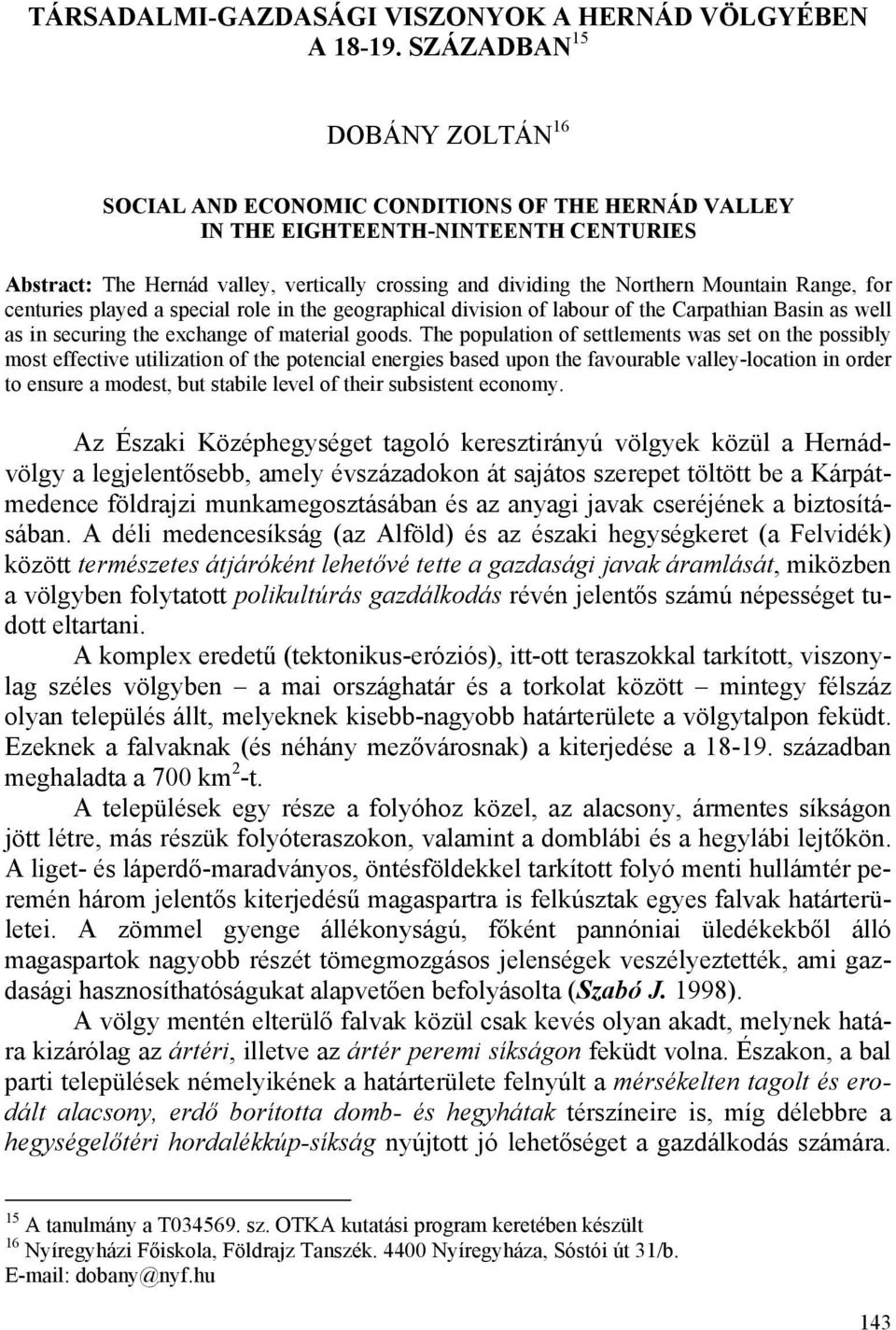 Mountain Range, for centuries played a special role in the geographical division of labour of the Carpathian Basin as well as in securing the exchange of material goods.