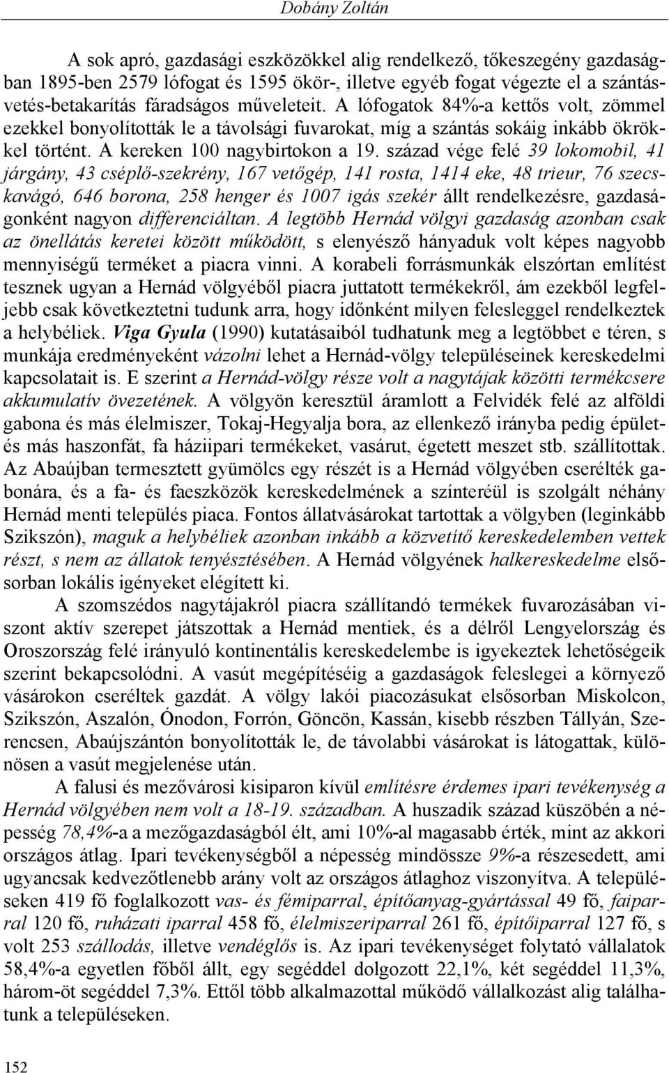 század vége felé 39 lokomobil, 41 járgány, 43 cséplő-szekrény, 167 vetőgép, 141 rosta, 1414 eke, 48 trieur, 76 szecskavágó, 646 borona, 258 henger és 1007 igás szekér állt rendelkezésre,