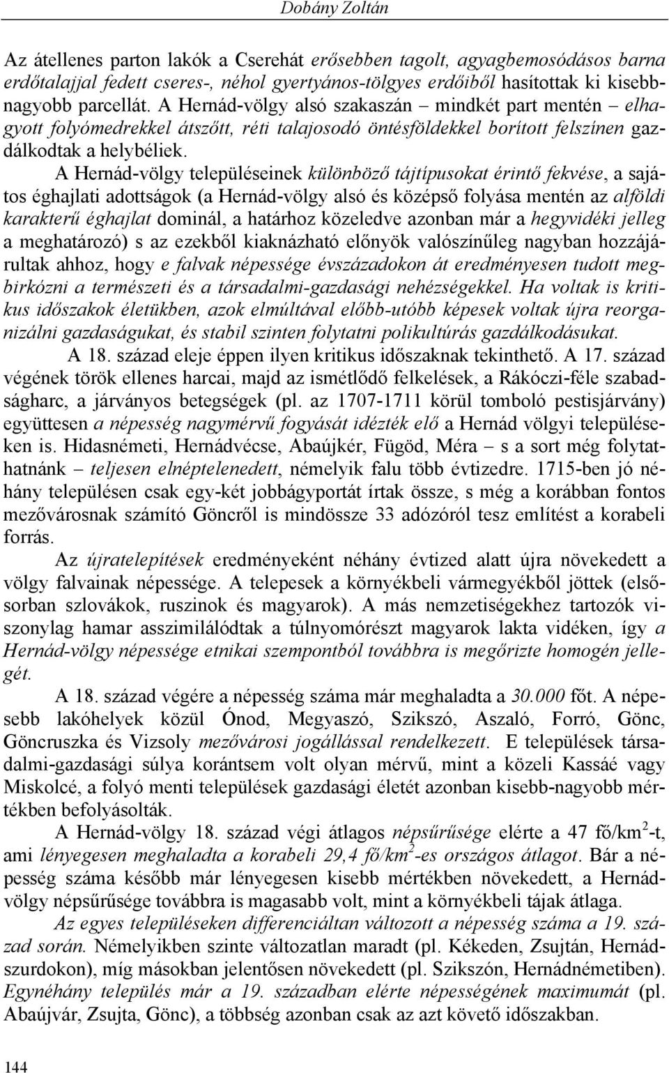 A Hernád-völgy településeinek különböző tájtípusokat érintő fekvése, a sajátos éghajlati adottságok (a Hernád-völgy alsó és középső folyása mentén az alföldi karakterű éghajlat dominál, a határhoz