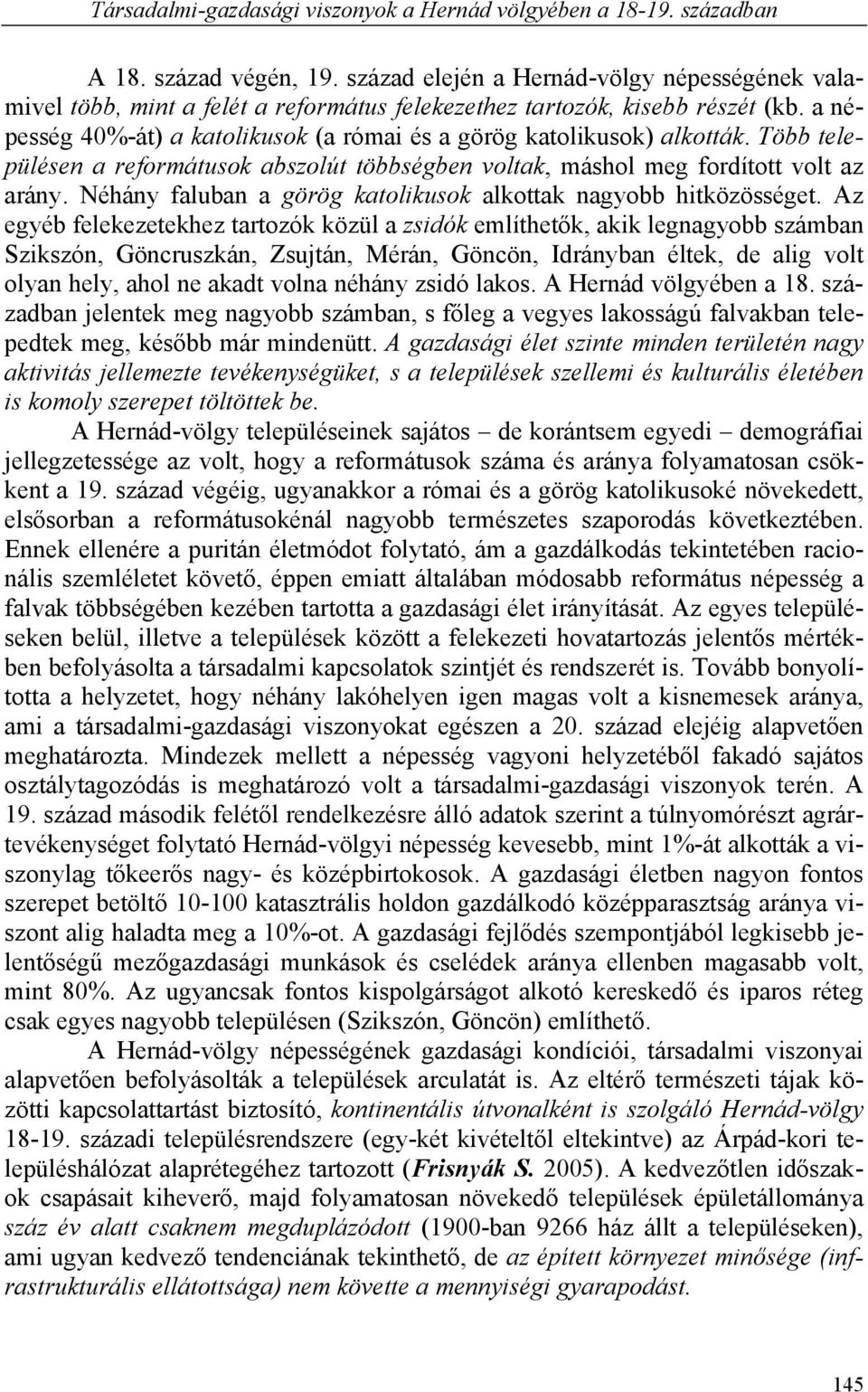 a népesség 40%-át) a katolikusok (a római és a görög katolikusok) alkották. Több településen a reformátusok abszolút többségben voltak, máshol meg fordított volt az arány.