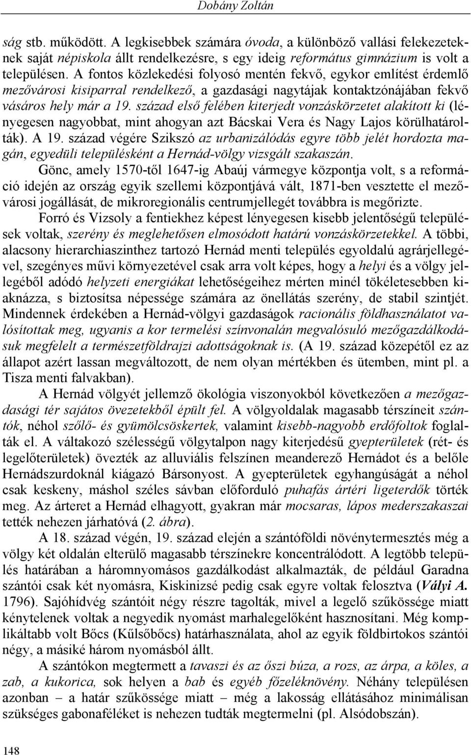 század első felében kiterjedt vonzáskörzetet alakított ki (lényegesen nagyobbat, mint ahogyan azt Bácskai Vera és Nagy Lajos körülhatárolták). A 19.