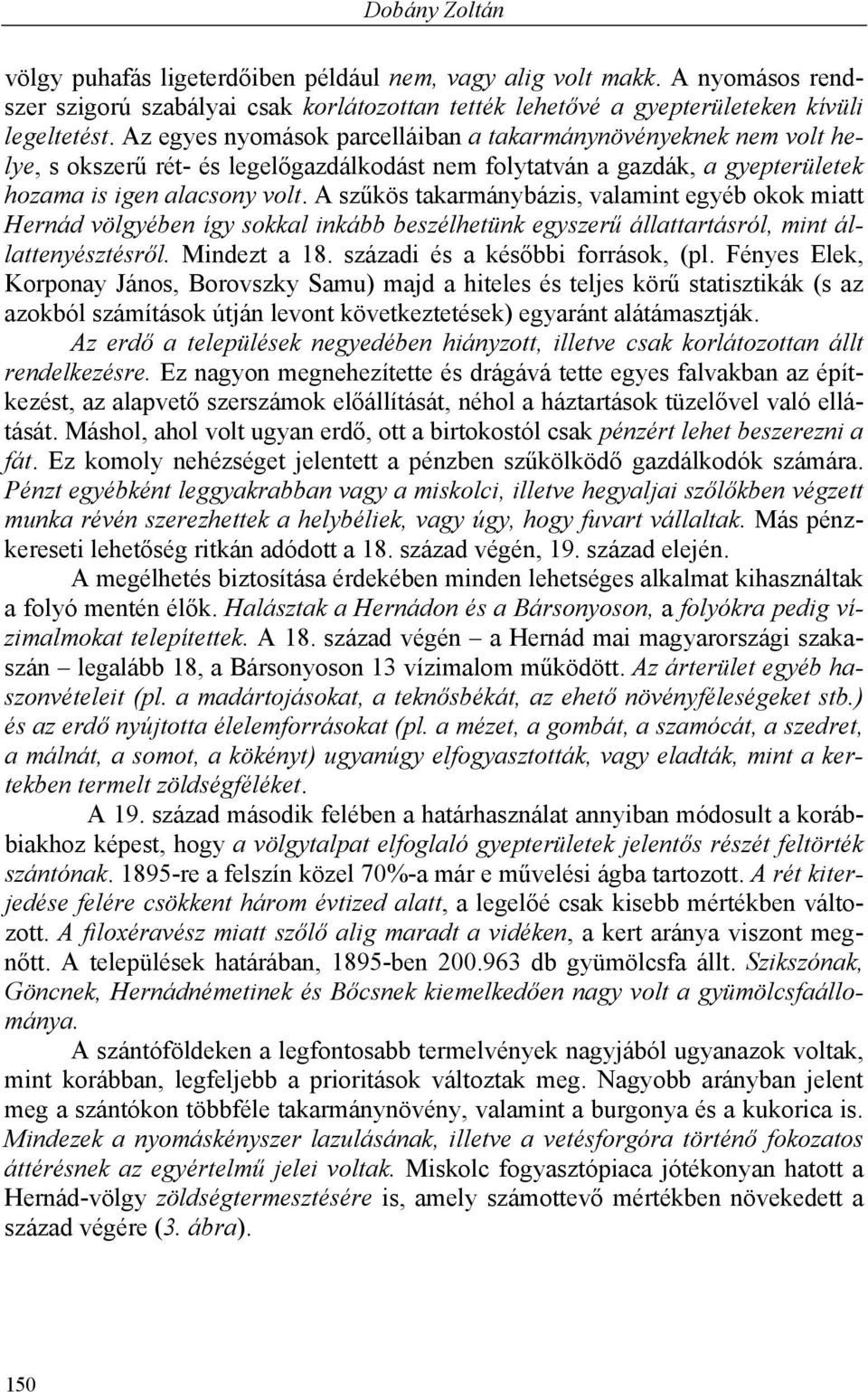 A szűkös takarmánybázis, valamint egyéb okok miatt Hernád völgyében így sokkal inkább beszélhetünk egyszerű állattartásról, mint állattenyésztésről. Mindezt a 18. századi és a későbbi források, (pl.