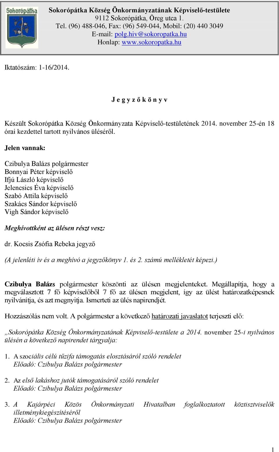 Jelen vannak: Czibulya Balázs polgármester Bonnyai Péter képviselő Ifjú László képviselő Jelencsics Éva képviselő Szabó Attila képviselő Szakács Sándor képviselő Vigh Sándor képviselő Meghívottként