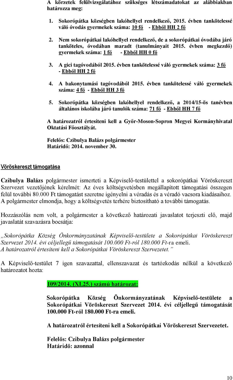 évben megkezdő) gyermekek száma: 1 fő - Ebből HH 0 fő 3. A gici tagóvodából 2015. évben tankötelessé váló gyermekek száma: 3 fő - Ebből HH 2 fő 4. A bakonytamási tagóvodából 2015.