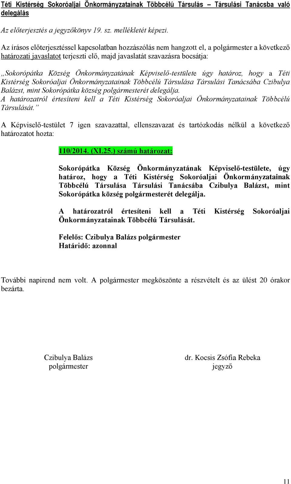 Önkormányzatának Képviselő-testülete úgy határoz, hogy a Téti Kistérség Sokoróaljai Önkormányzatainak Többcélú Társulása Társulási Tanácsába Czibulya Balázst, mint Sokorópátka község polgármesterét