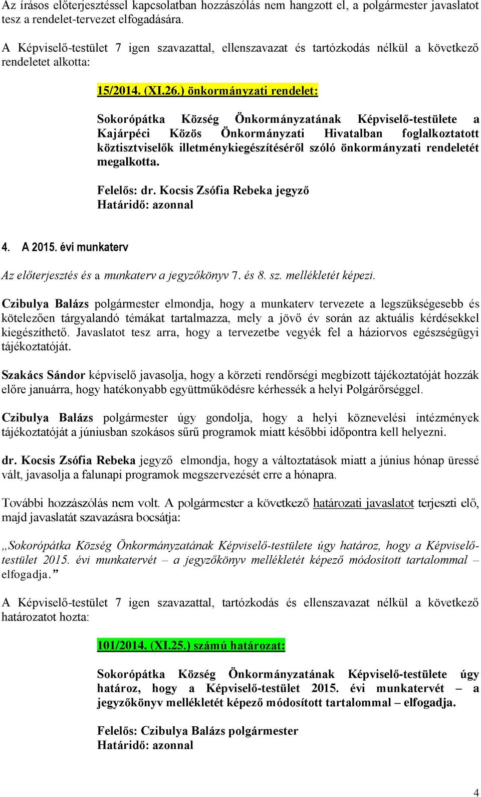 önkormányzati rendeletét megalkotta. 4. A 2015. évi munkaterv Az előterjesztés és a munkaterv a jegyzőkönyv 7. és 8. sz. mellékletét képezi.