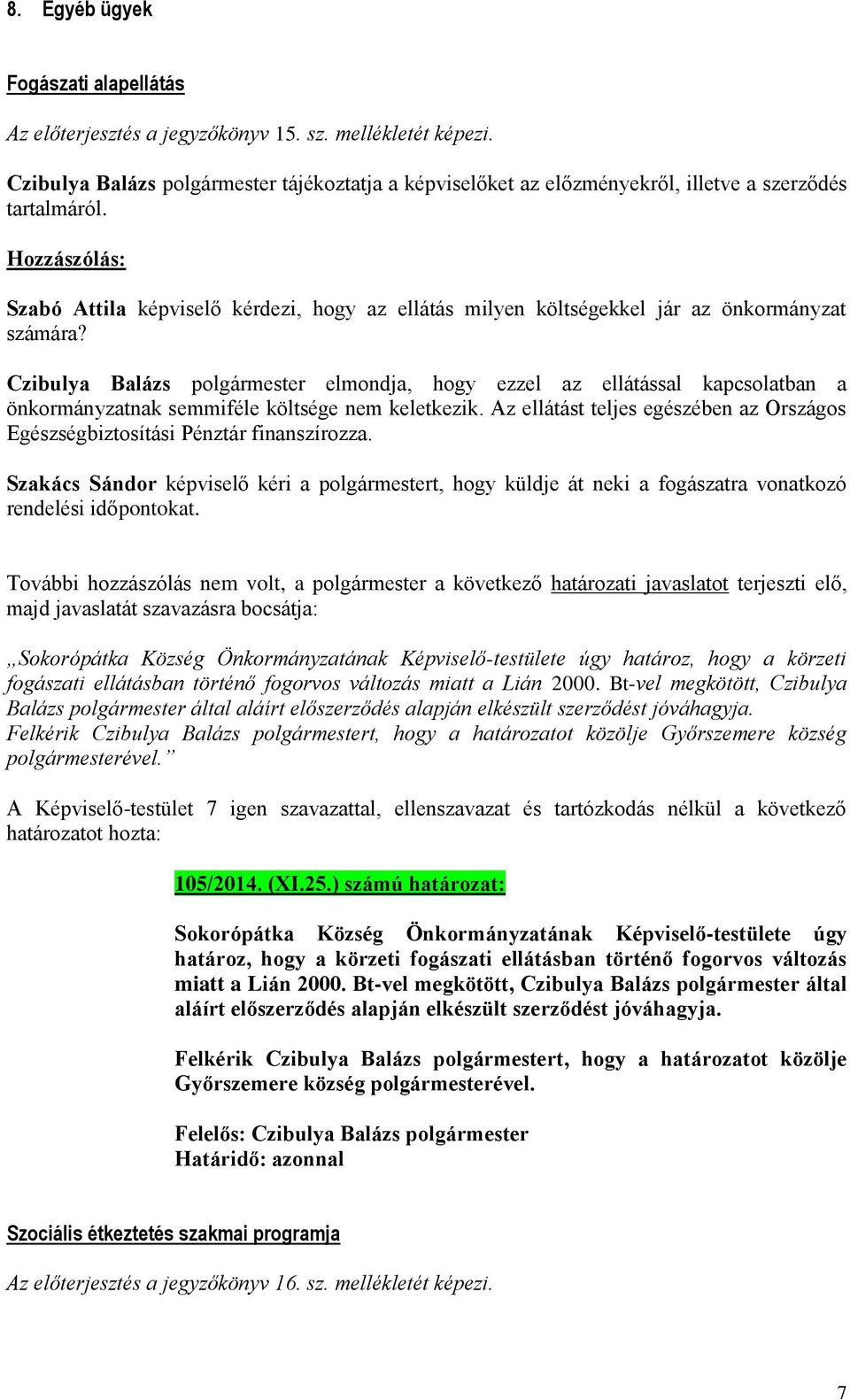 Hozzászólás: Szabó Attila képviselő kérdezi, hogy az ellátás milyen költségekkel jár az önkormányzat számára?