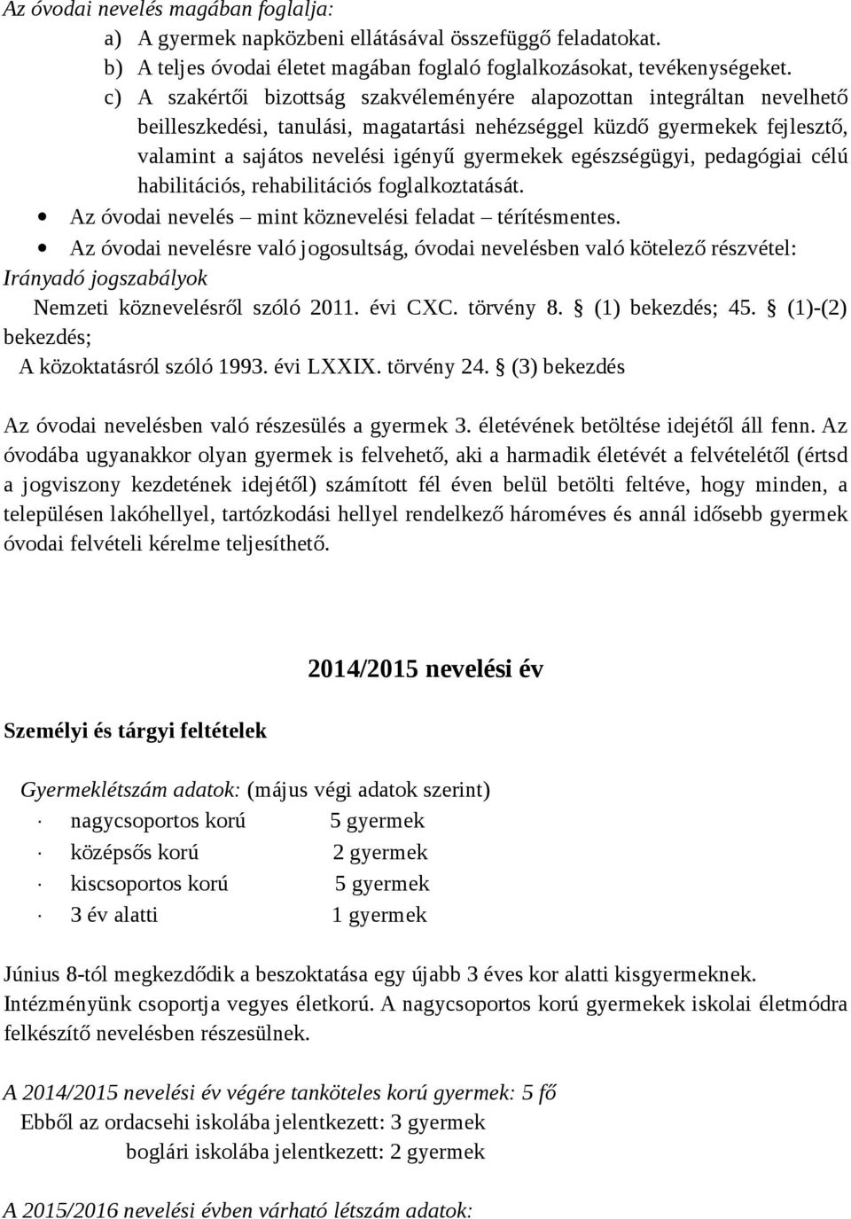 egészségügyi, pedagógiai célú habilitációs, rehabilitációs foglalkoztatását. Az óvodai nevelés mint köznevelési feladat térítésmentes.