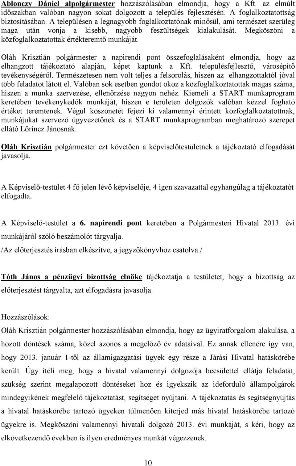 Oláh Krisztián polgármester a napirendi pont összefoglalásaként elmondja, hogy az elhangzott tájékoztató alapján, képet kaptunk a Kft. településfejlesztő, városépítő tevékenységéről.