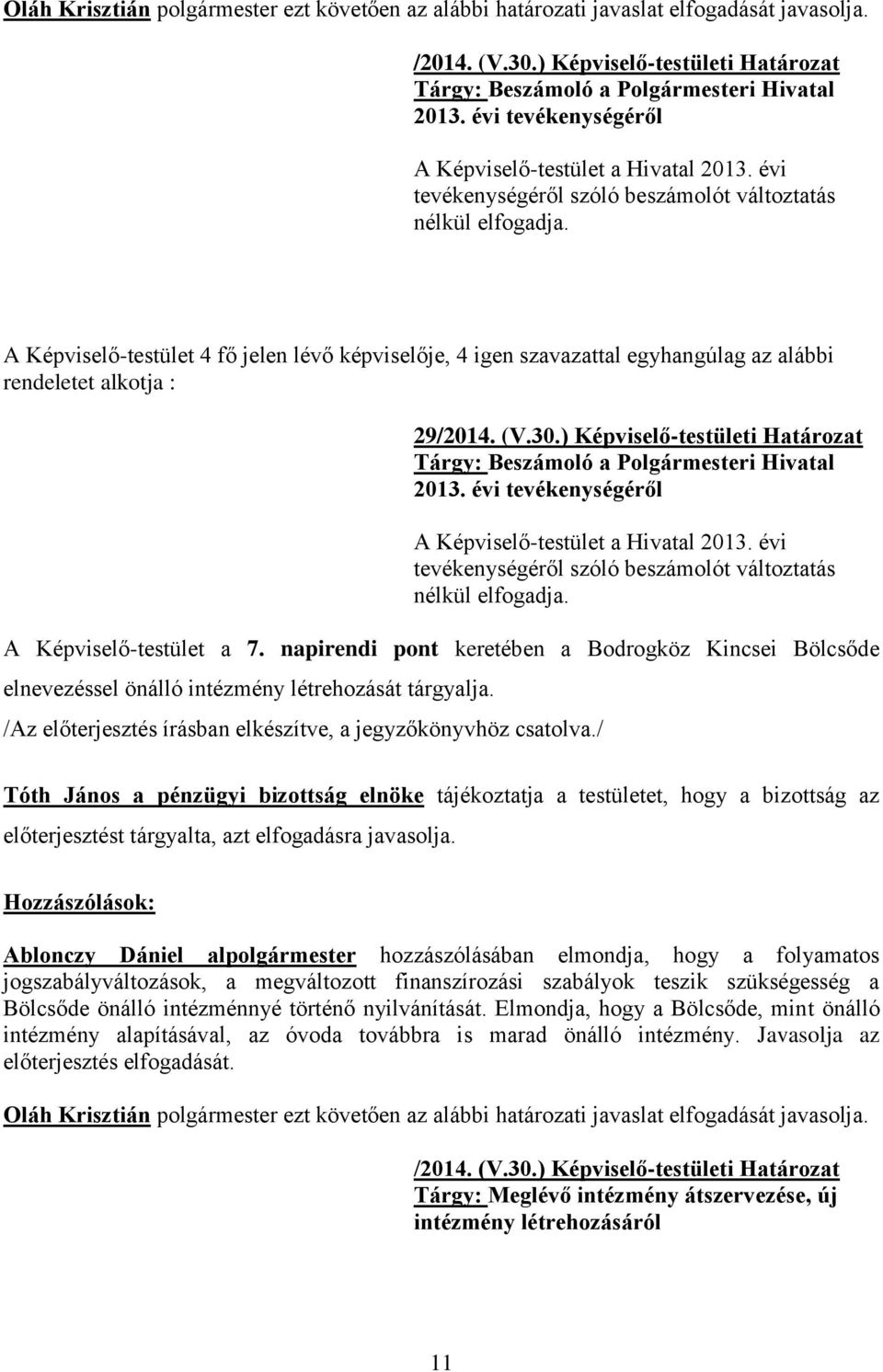 A Képviselő-testület 4 fő jelen lévő képviselője, 4 igen szavazattal egyhangúlag az alábbi rendeletet alkotja : 29/2014. (V.30.