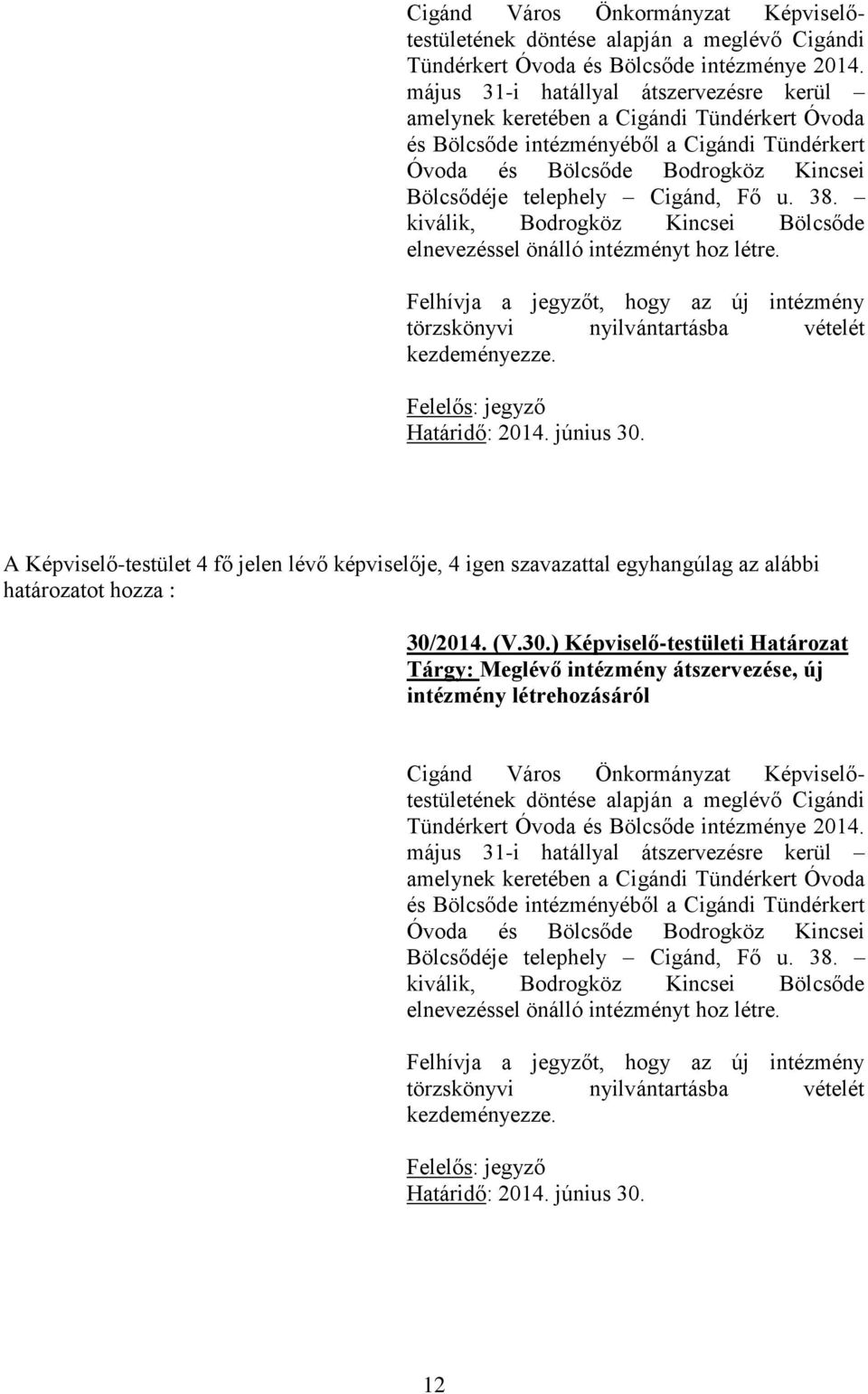 Fő u. 38. kiválik, Bodrogköz Kincsei Bölcsőde elnevezéssel önálló intézményt hoz létre. Felhívja a jegyzőt, hogy az új intézmény törzskönyvi nyilvántartásba vételét kezdeményezze.