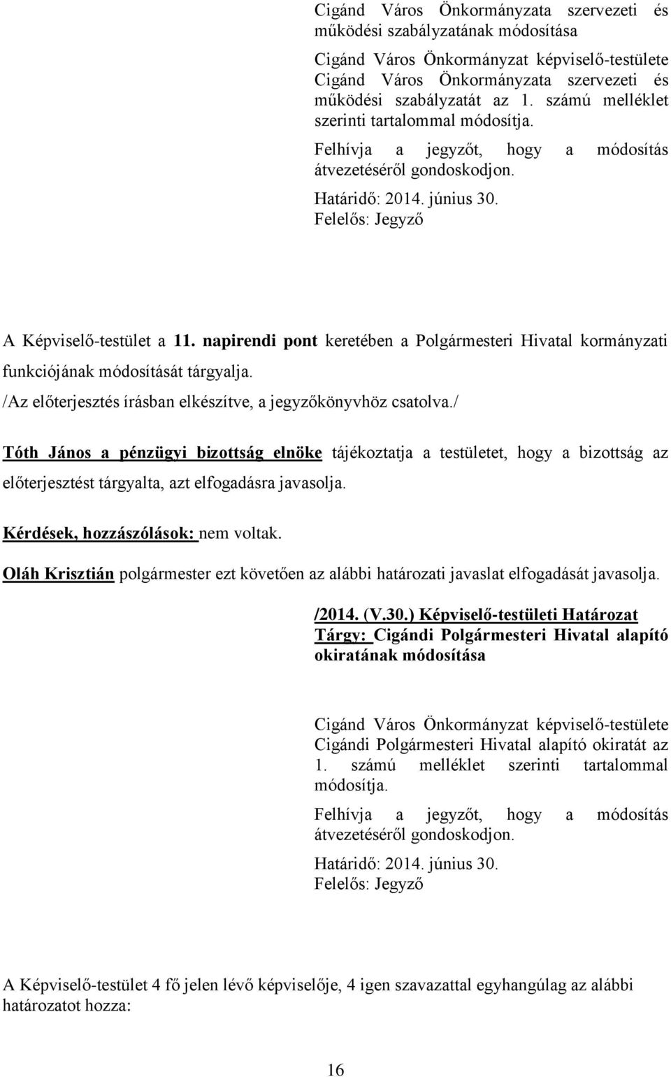 napirendi pont keretében a Polgármesteri Hivatal kormányzati funkciójának módosítását tárgyalja. /Az előterjesztés írásban elkészítve, a jegyzőkönyvhöz csatolva.