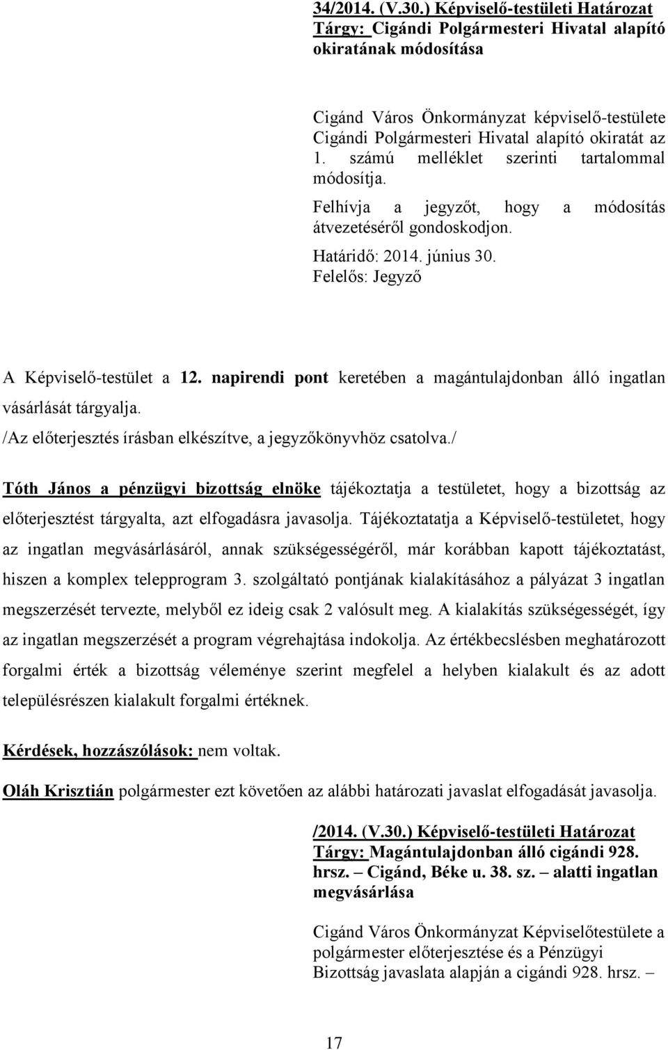 számú melléklet szerinti tartalommal módosítja. Felhívja a jegyzőt, hogy a módosítás átvezetéséről gondoskodjon. Határidő: 2014. június 30. Felelős: Jegyző A Képviselő-testület a 12.