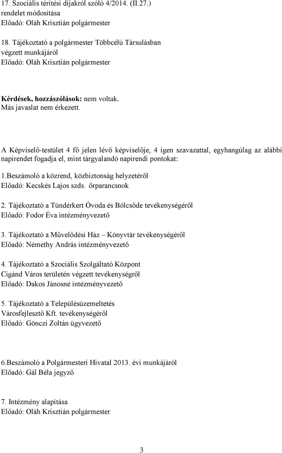 Beszámoló a közrend, közbiztonság helyzetéről Előadó: Kecskés Lajos szds. őrparancsnok 2. Tájékoztató a Tündérkert Óvoda és Bölcsőde tevékenységéről Előadó: Fodor Éva intézményvezető 3.