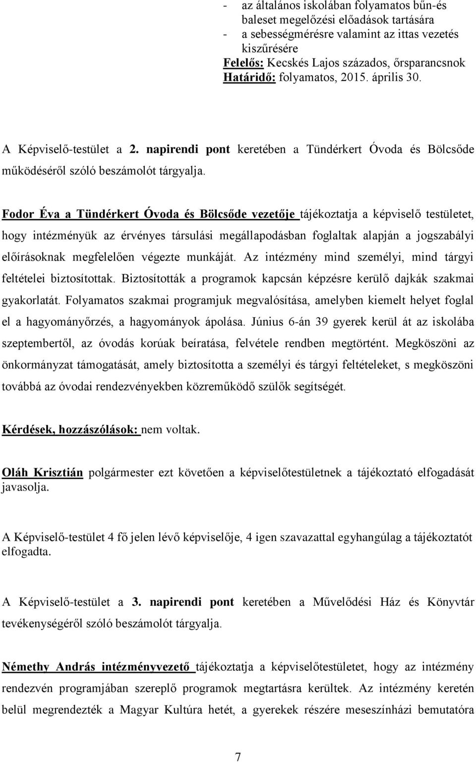 Fodor Éva a Tündérkert Óvoda és Bölcsőde vezetője tájékoztatja a képviselő testületet, hogy intézményük az érvényes társulási megállapodásban foglaltak alapján a jogszabályi előírásoknak megfelelően