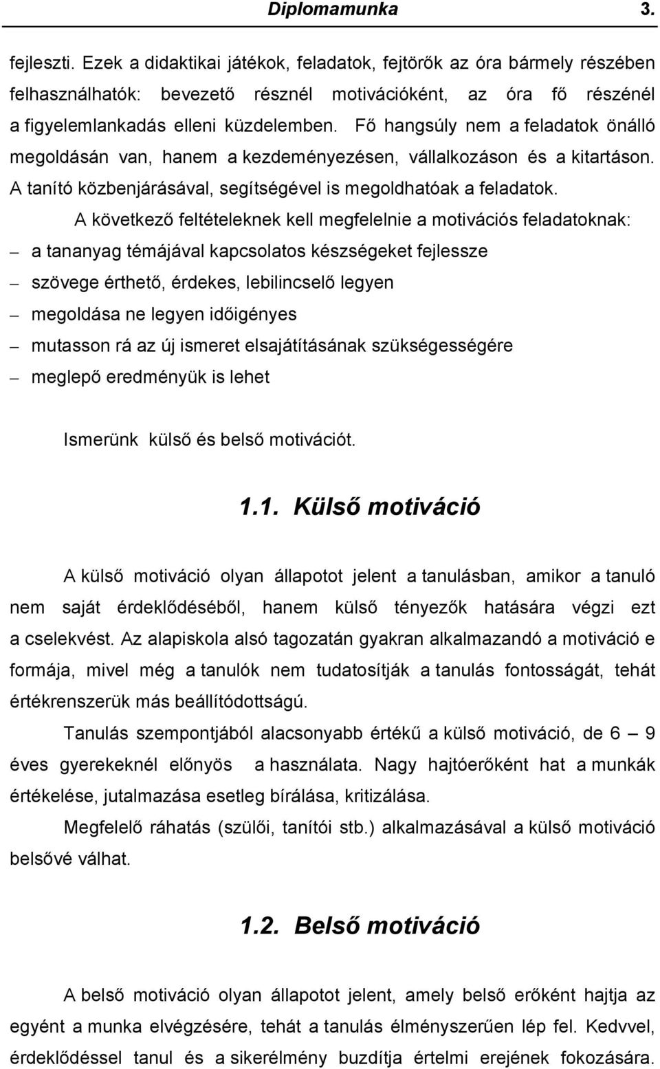 Fő hangsúly nem a feladatok önálló megoldásán van, hanem a kezdeményezésen, vállalkozáson és a kitartáson. A tanító közbenjárásával, segítségével is megoldhatóak a feladatok.