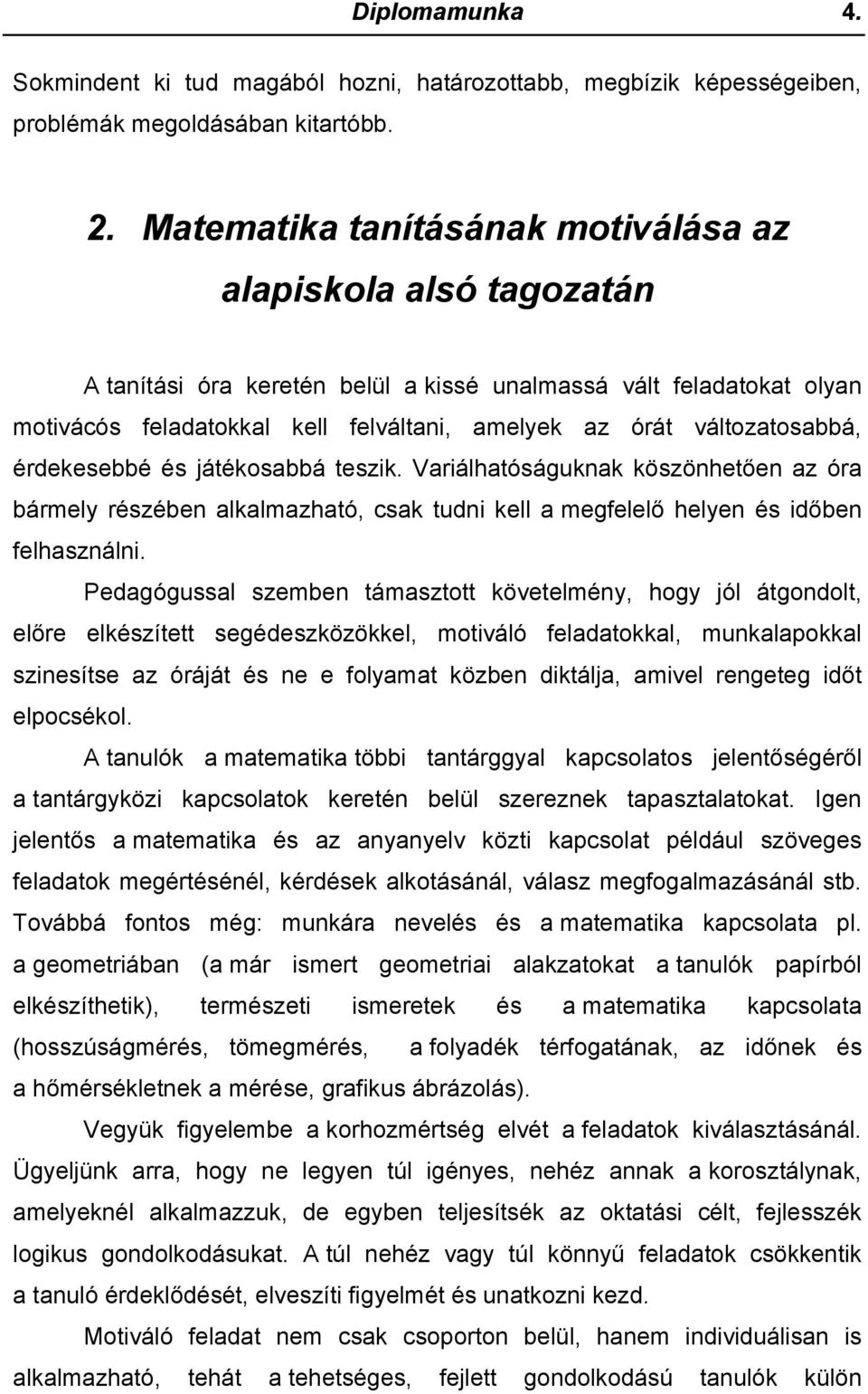 változatosabbá, érdekesebbé és játékosabbá teszik. Variálhatóságuknak köszönhetően az óra bármely részében alkalmazható, csak tudni kell a megfelelő helyen és időben felhasználni.