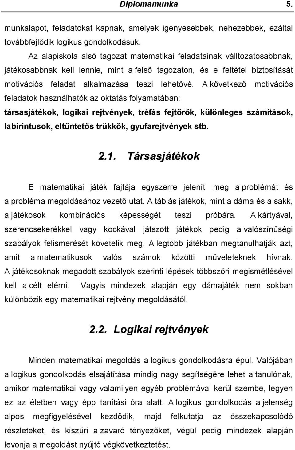 A következő motivációs feladatok használhatók az oktatás folyamatában: társasjátékok, logikai rejtvények, tréfás fejtörők, különleges számítások, labirintusok, eltüntetős trükkök, gyufarejtvények stb.