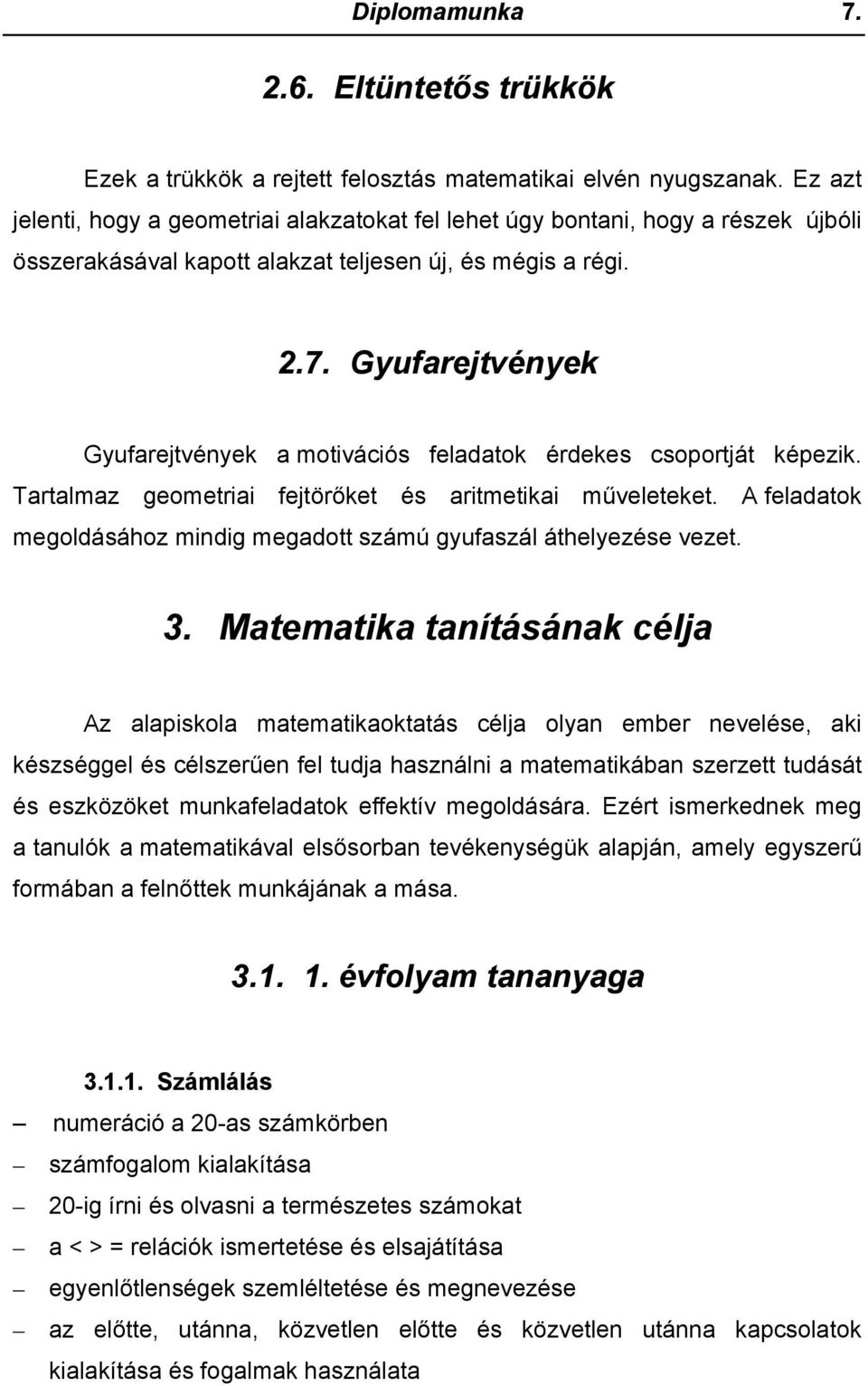 Gyufarejtvények Gyufarejtvények a motivációs feladatok érdekes csoportját képezik. Tartalmaz geometriai fejtörőket és aritmetikai műveleteket.