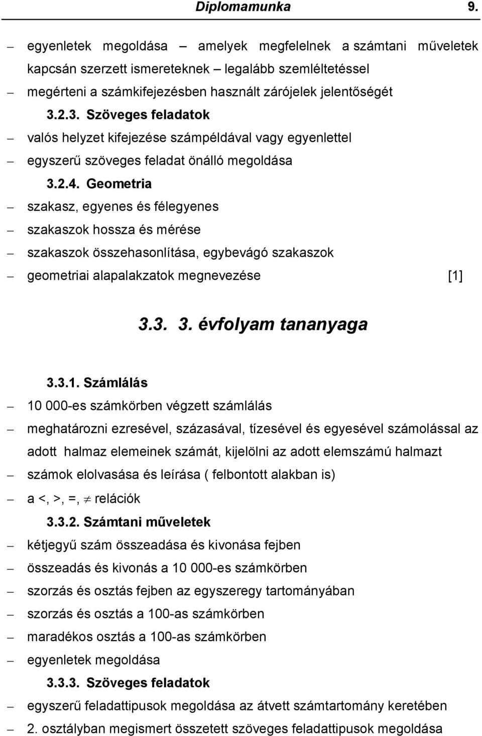 Geometria szakasz, egyenes és félegyenes szakaszok hossza és mérése szakaszok összehasonlítása, egybevágó szakaszok geometriai alapalakzatok megnevezése [1]