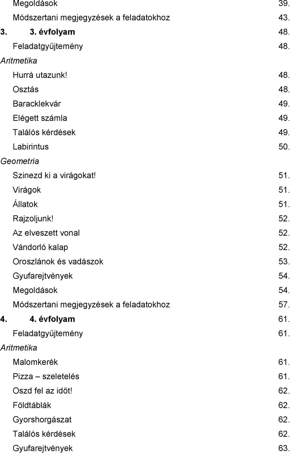 Az elveszett vonal 52. Vándorló kalap 52. Oroszlánok és vadászok 53. Gyufarejtvények 54. Megoldások 54. Módszertani megjegyzések a feladatokhoz 57. 4.