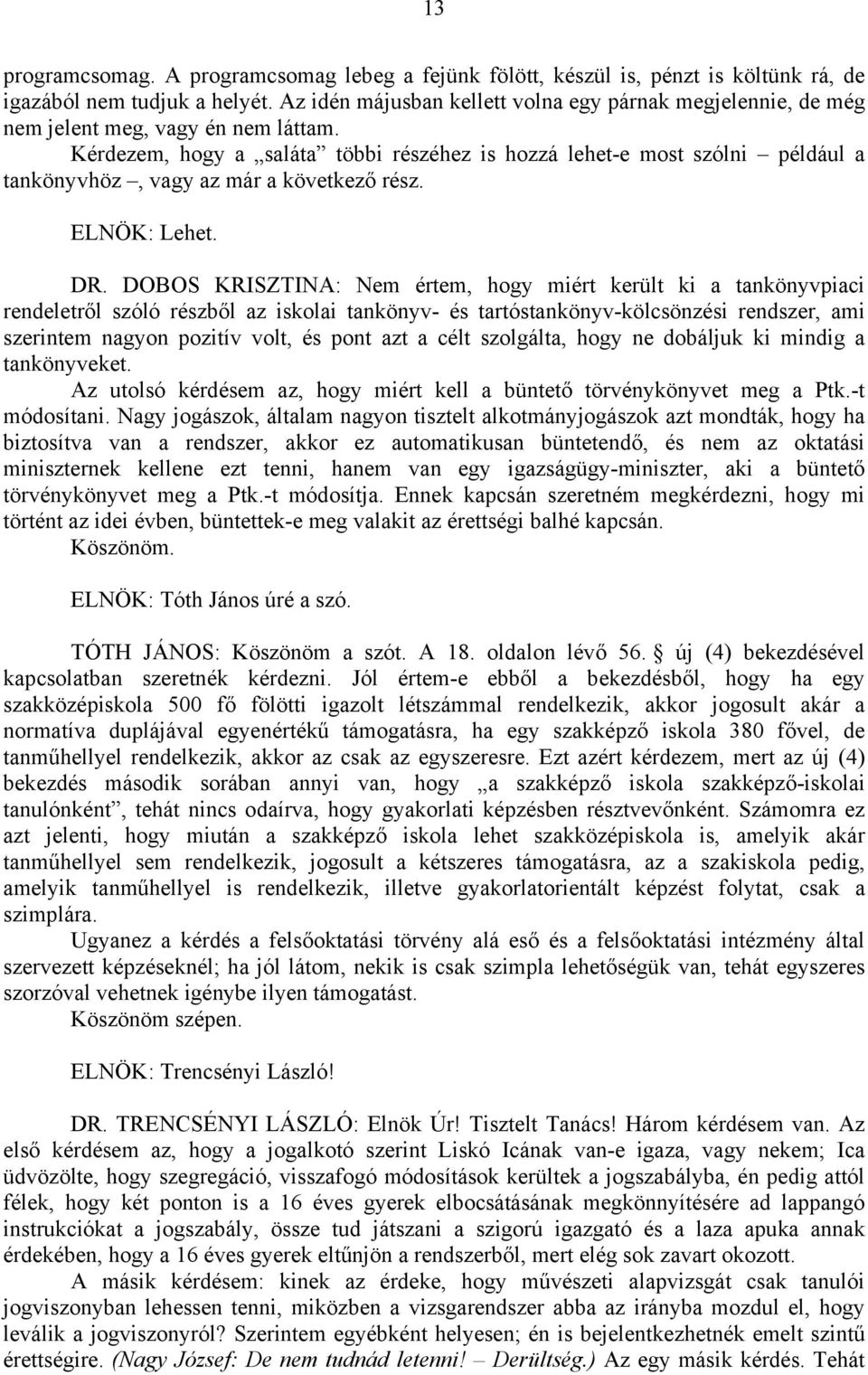 Kérdezem, hogy a saláta többi részéhez is hozzá lehet-e most szólni például a tankönyvhöz, vagy az már a következő rész. ELNÖK: Lehet. DR.