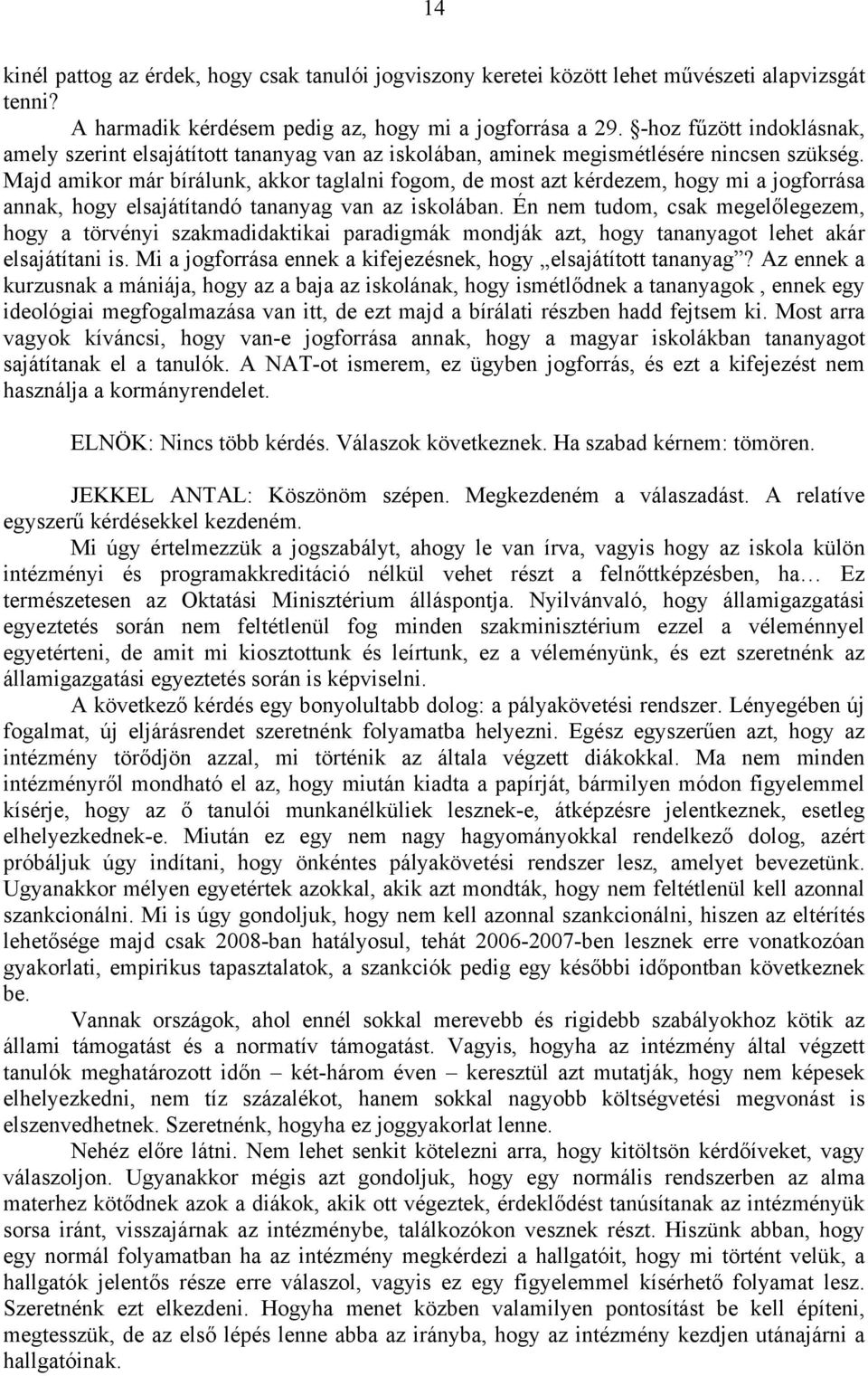 Majd amikor már bírálunk, akkor taglalni fogom, de most azt kérdezem, hogy mi a jogforrása annak, hogy elsajátítandó tananyag van az iskolában.