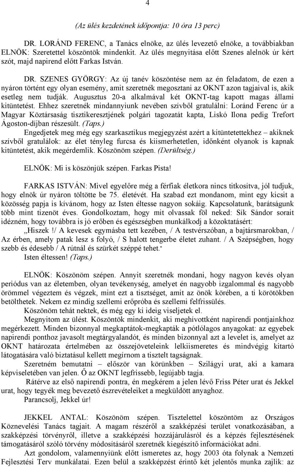 SZENES GYÖRGY: Az új tanév köszöntése nem az én feladatom, de ezen a nyáron történt egy olyan esemény, amit szeretnék megosztani az OKNT azon tagjaival is, akik esetleg nem tudják.