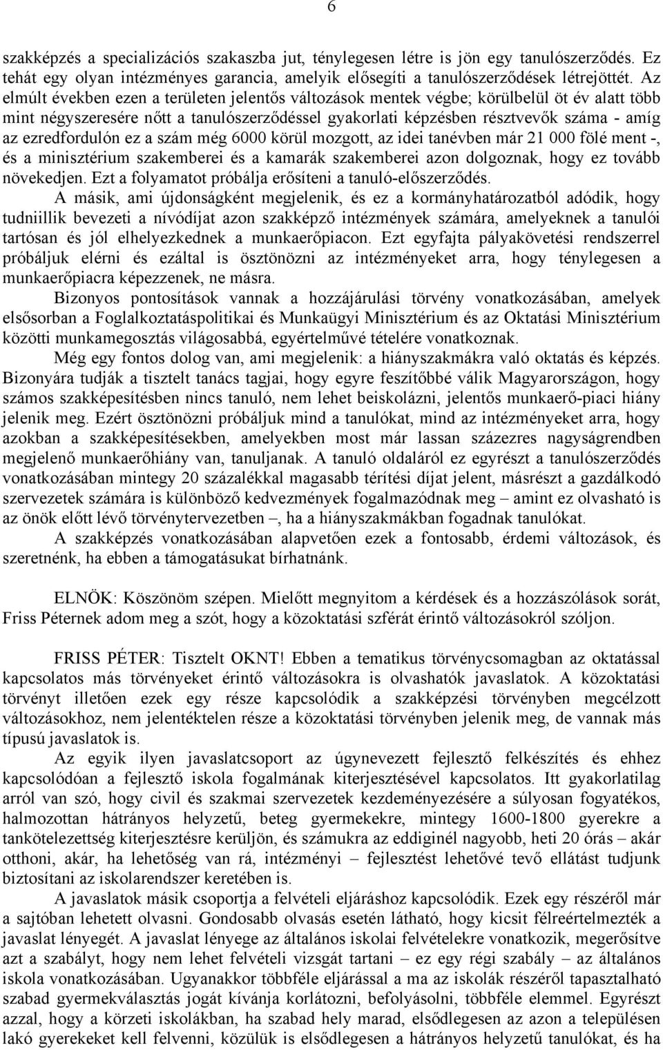 ezredfordulón ez a szám még 6000 körül mozgott, az idei tanévben már 21 000 fölé ment -, és a minisztérium szakemberei és a kamarák szakemberei azon dolgoznak, hogy ez tovább növekedjen.