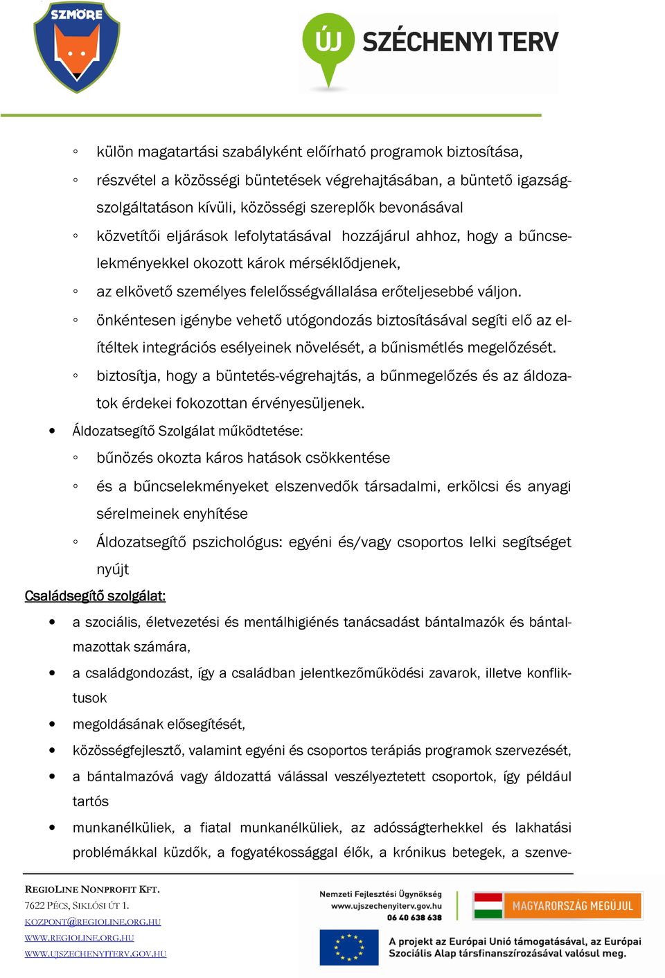 önkéntesen igénybe vehető utógondozás biztosításával segíti elő az elítéltek integrációs esélyeinek növelését, a bűnismétlés megelőzését.