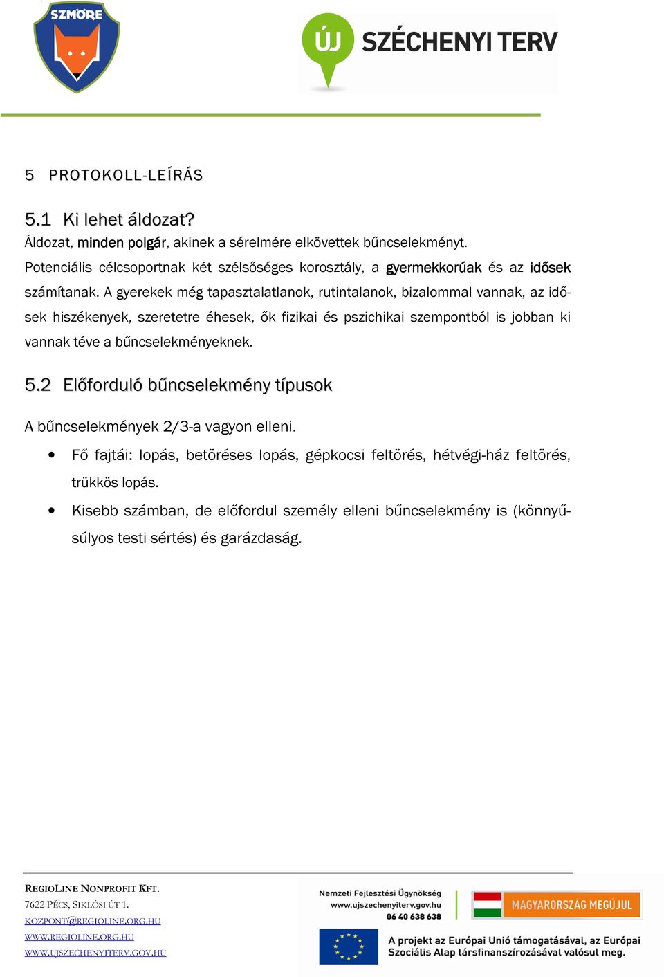 A gyerekek még tapasztalatlanok, rutintalanok, bizalommal vannak, az idősek hiszékenyek, szeretetre éhesek, ők fizikai és pszichikai szempontból is jobban ki vannak