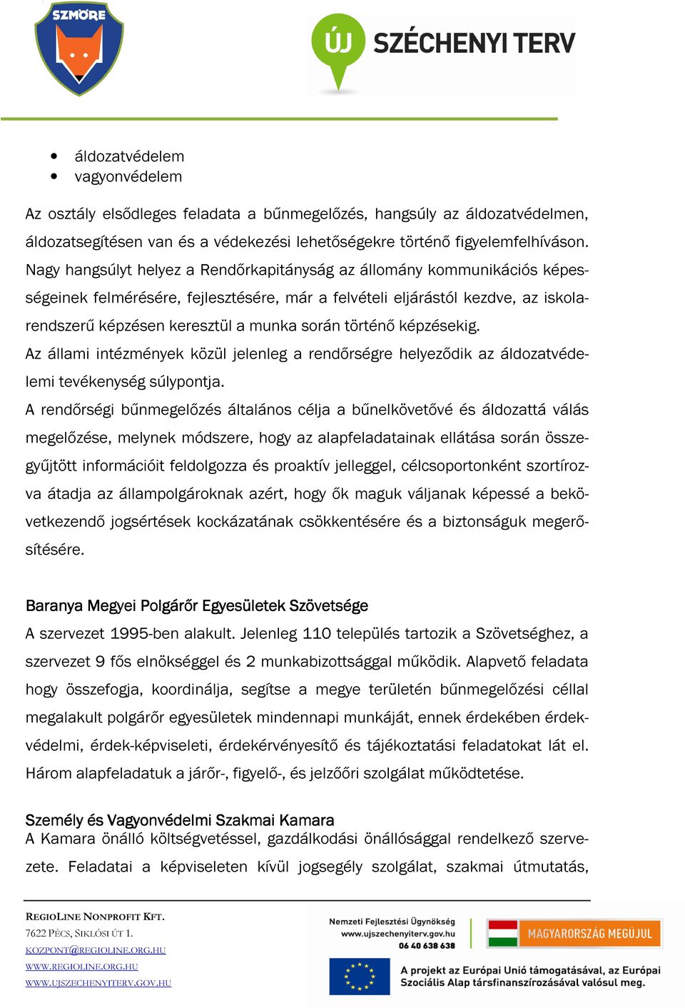 történő képzésekig. Az állami intézmények közül jelenleg a rendőrségre helyeződik az áldozatvédelemi tevékenység súlypontja.