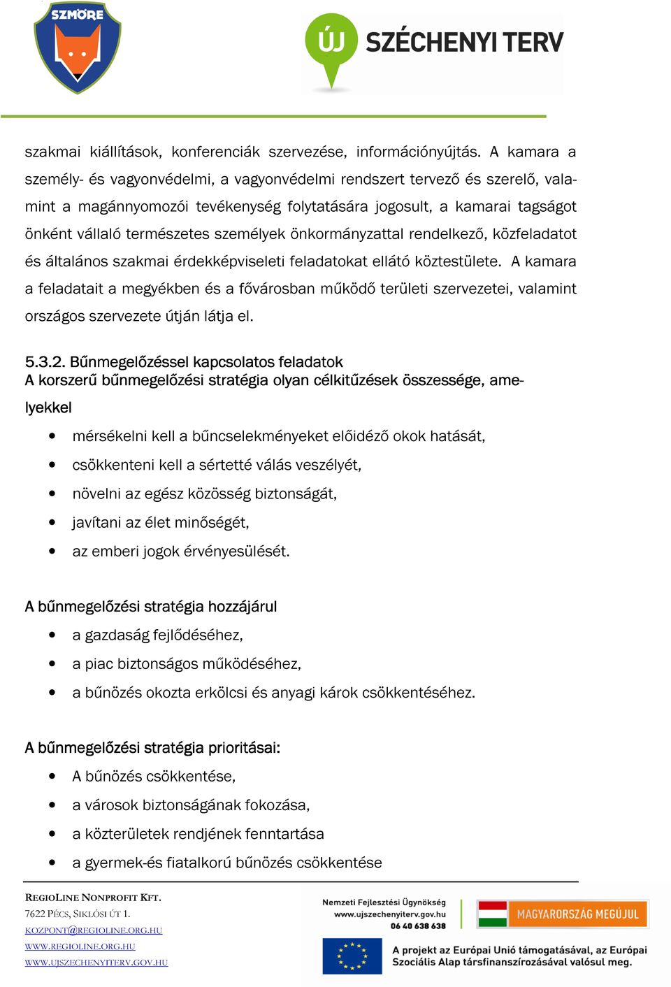 önkormányzattal rendelkező, közfeladatot és általános szakmai érdekképviseleti feladatokat ellátó köztestülete.